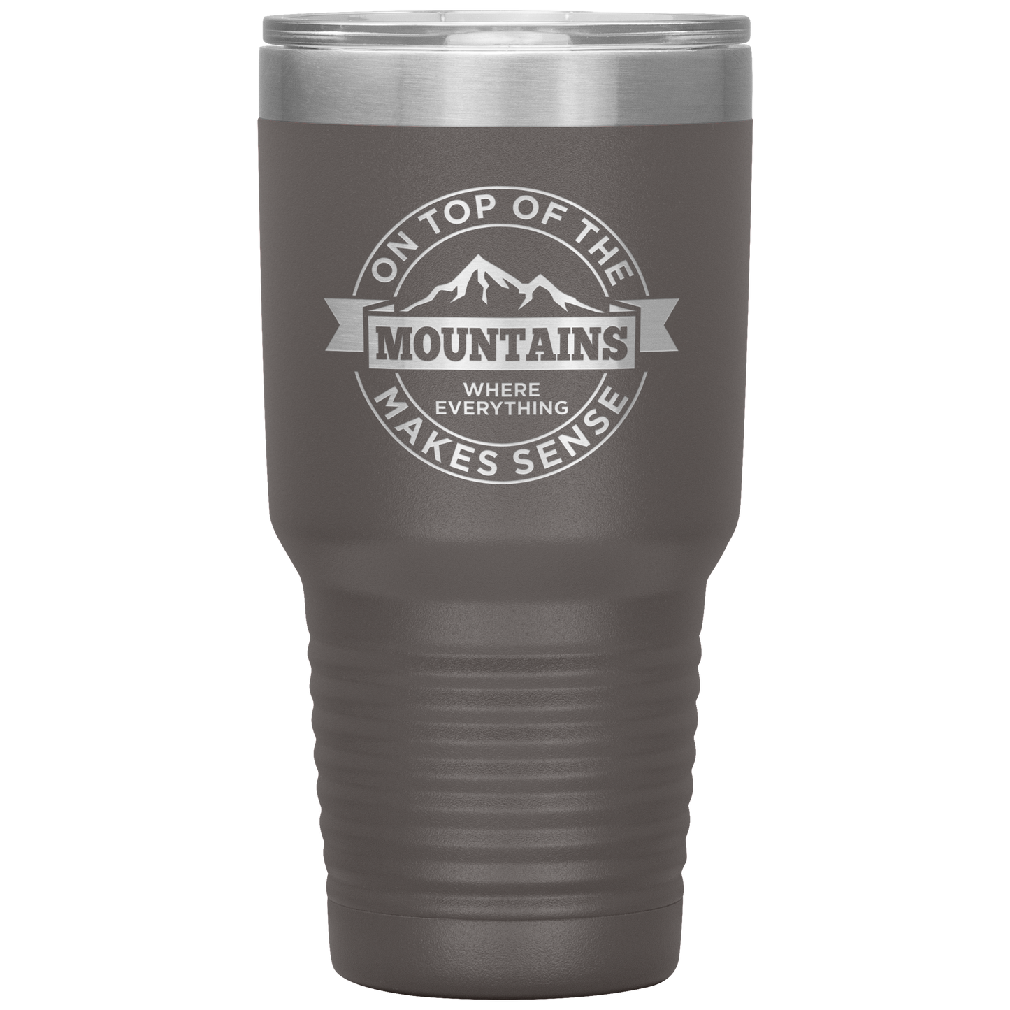 On Top Of The Mountain Where Everything Makes Sense 30oz Tumbler - Powderaddicts