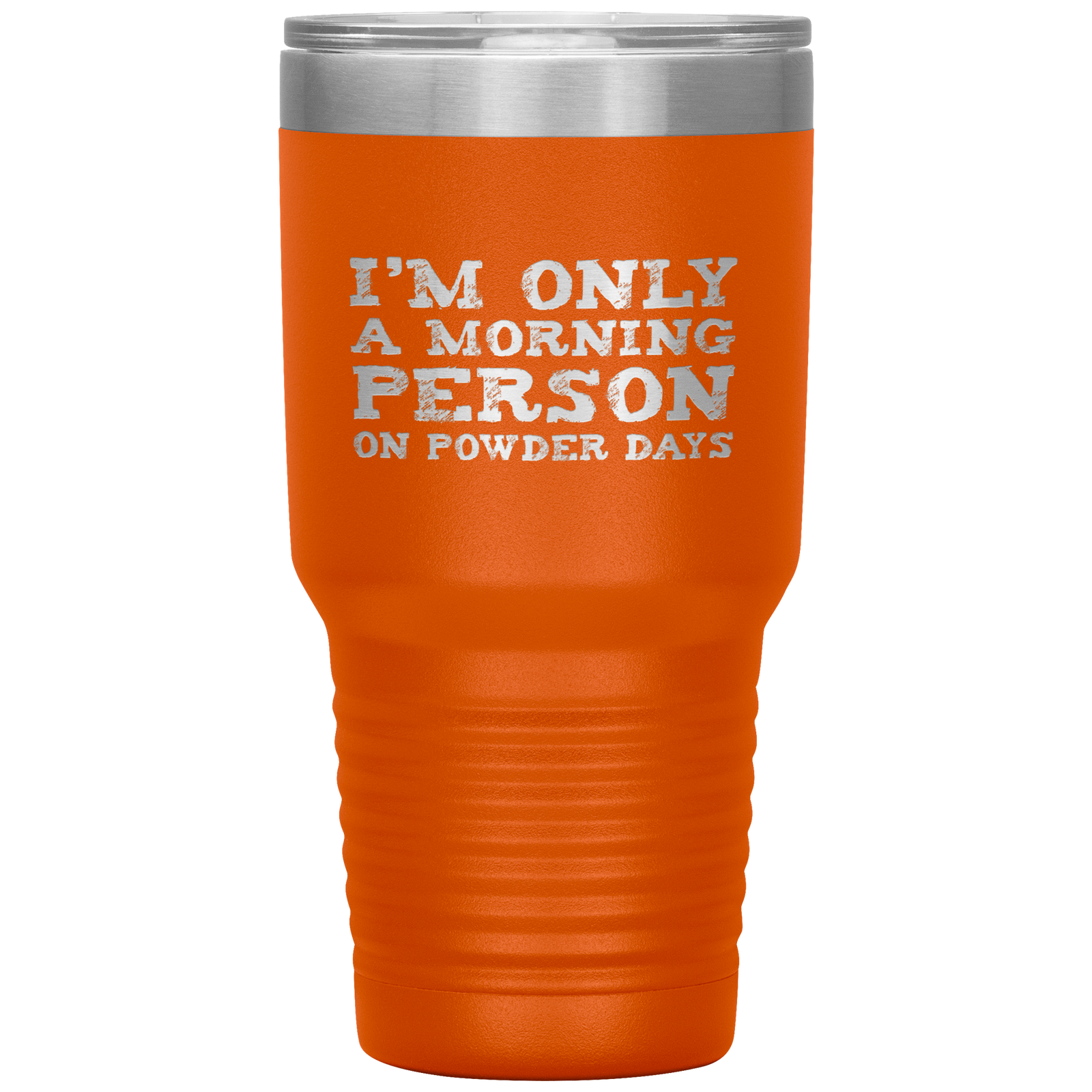 I'm Only A Morning Person On Powder Days 30oz Tumbler - Powderaddicts