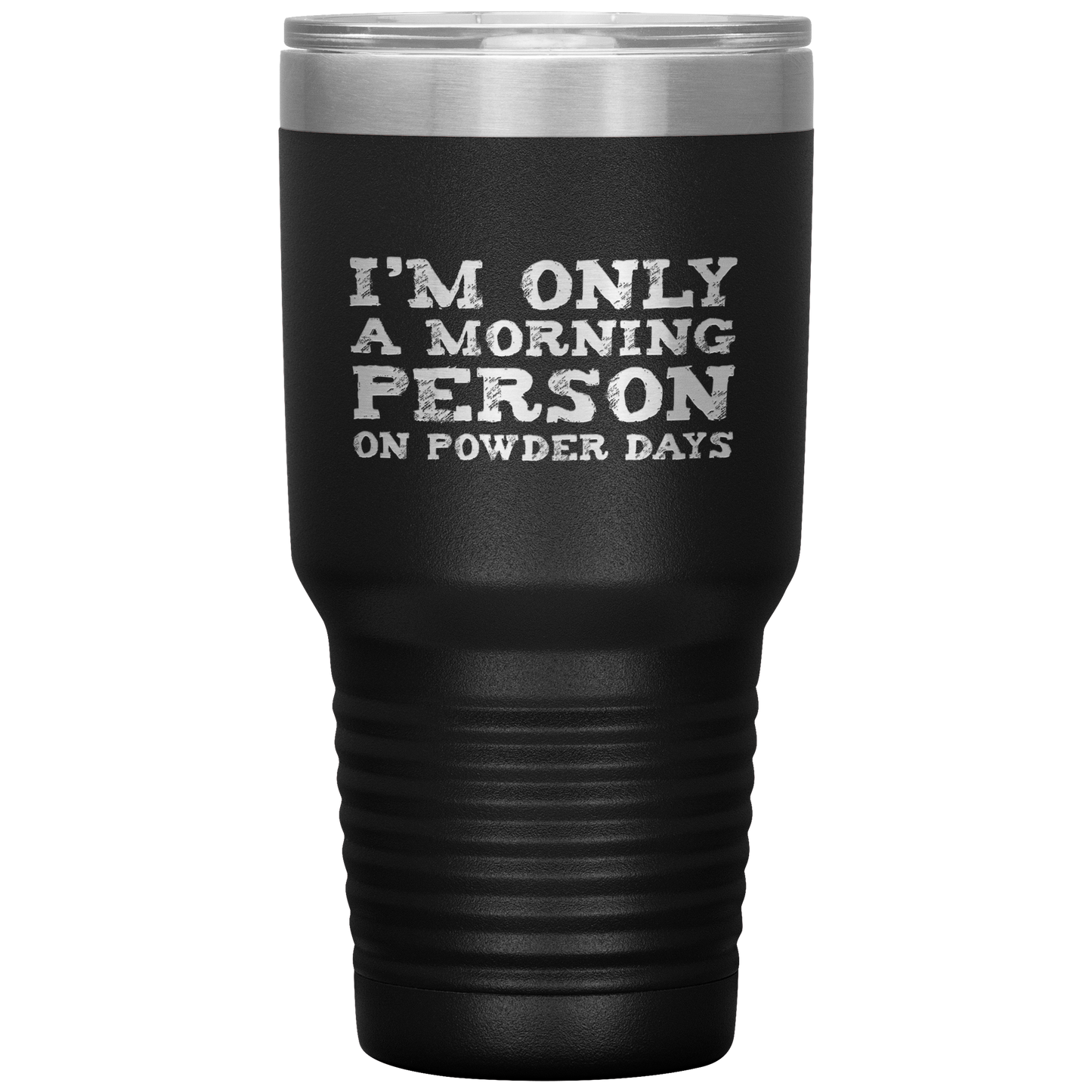 I'm Only A Morning Person On Powder Days 30oz Tumbler - Powderaddicts