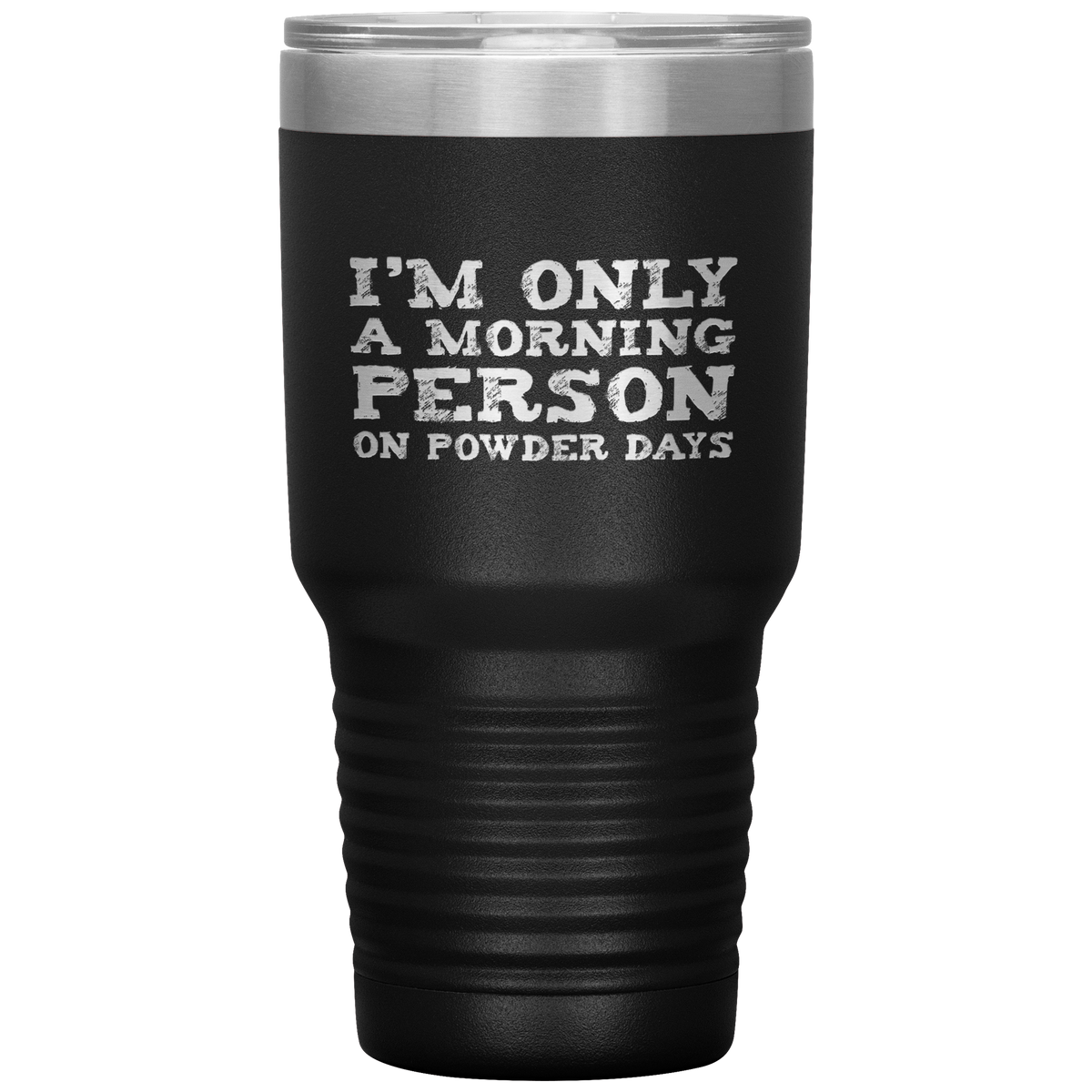 I'm Only A Morning Person On Powder Days 30oz Tumbler - Powderaddicts