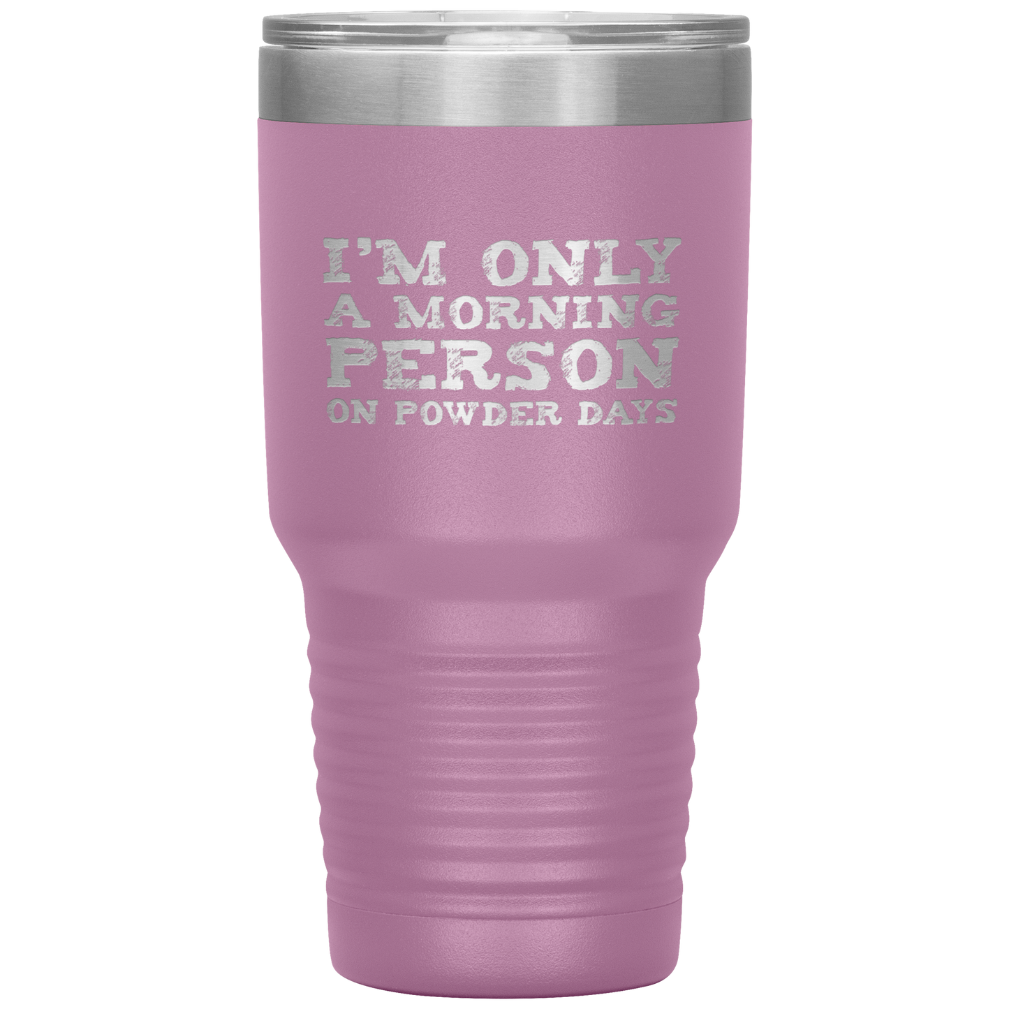 I'm Only A Morning Person On Powder Days 30oz Tumbler - Powderaddicts