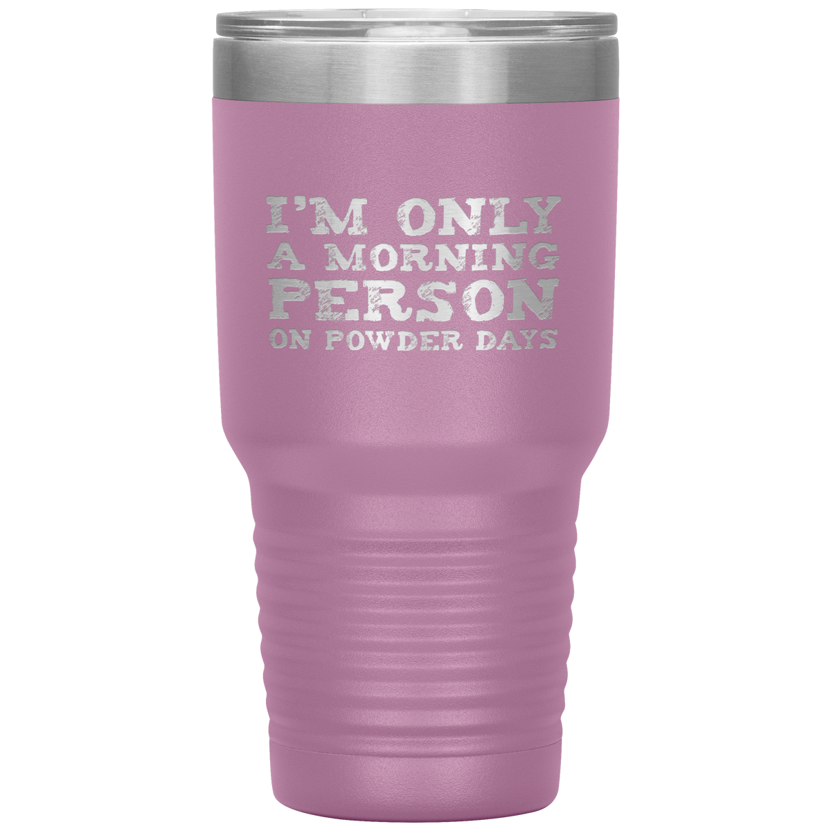 I'm Only A Morning Person On Powder Days 30oz Tumbler - Powderaddicts