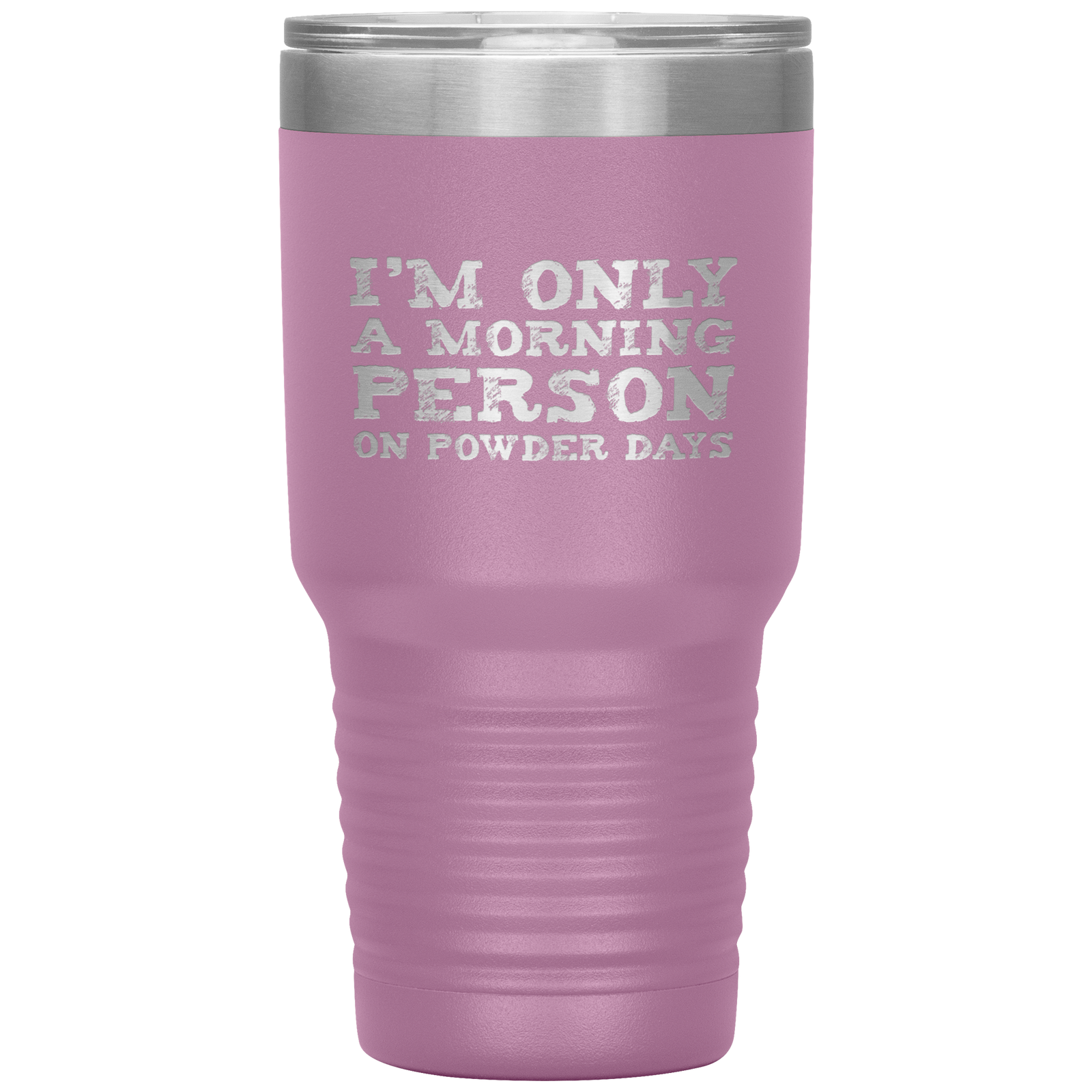 I'm Only A Morning Person On Powder Days 30oz Tumbler - Powderaddicts