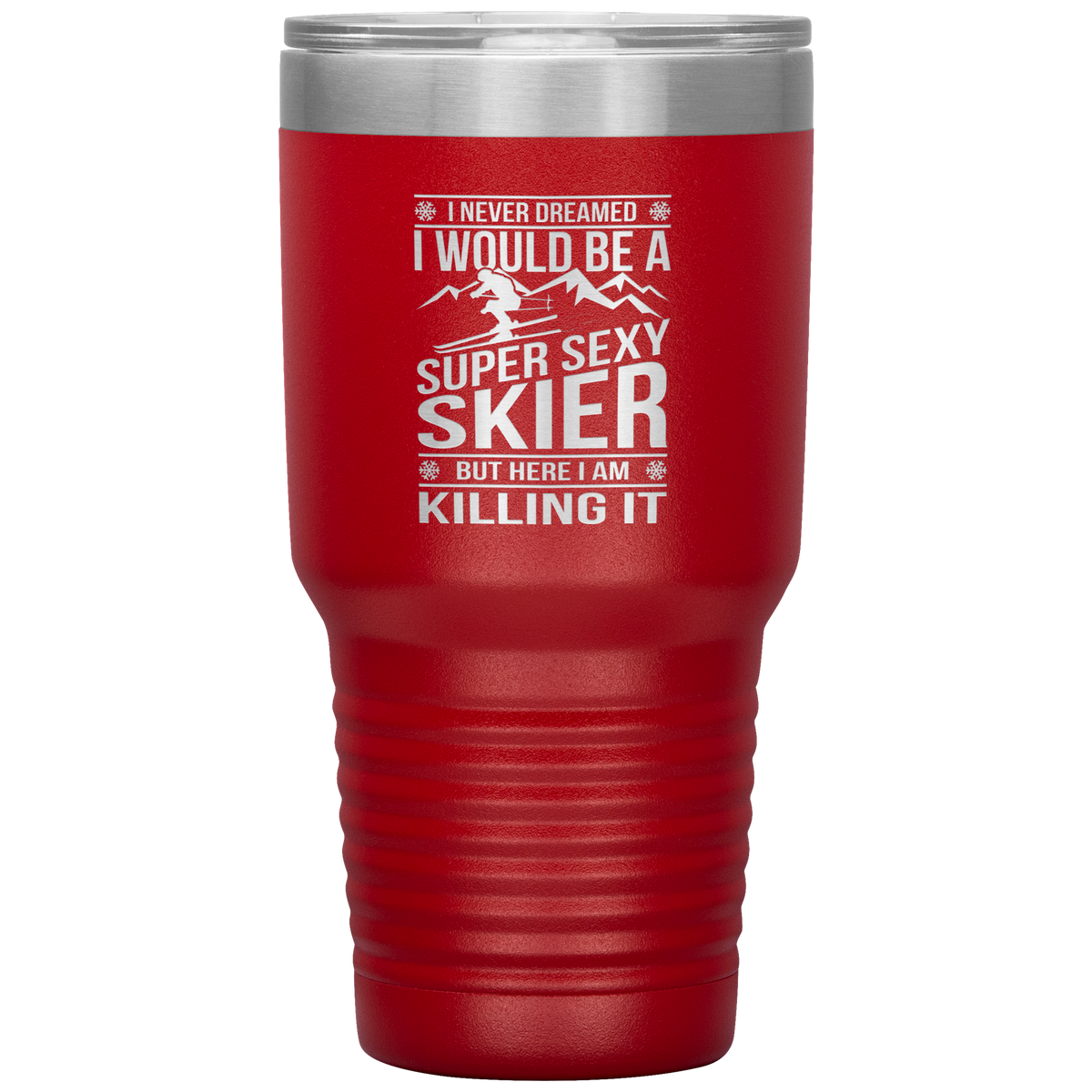 I Never Dreamed I'd Be A Super Sexy Skier 30oz Tumbler - Powderaddicts