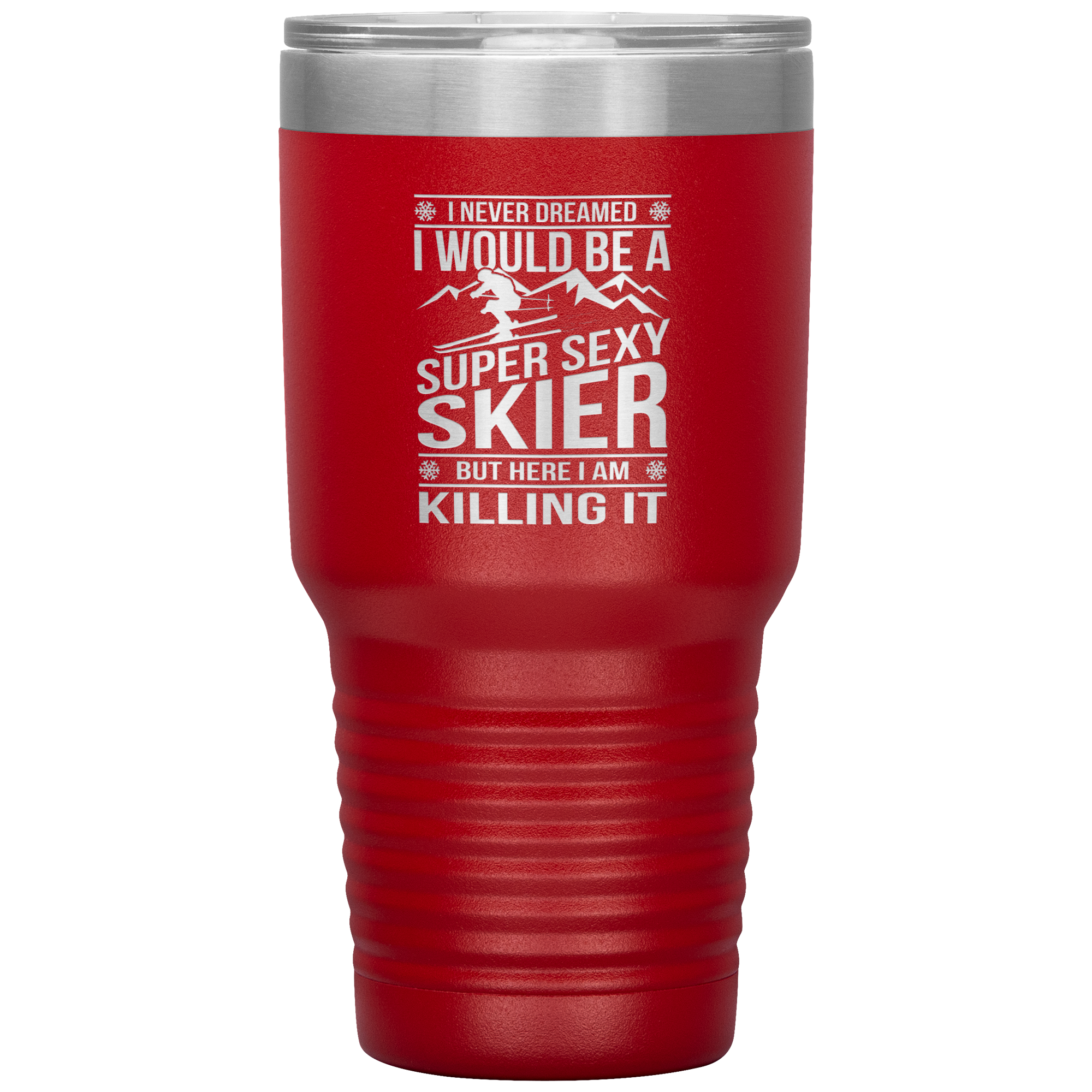 I Never Dreamed I'd Be A Super Sexy Skier 30oz Tumbler - Powderaddicts