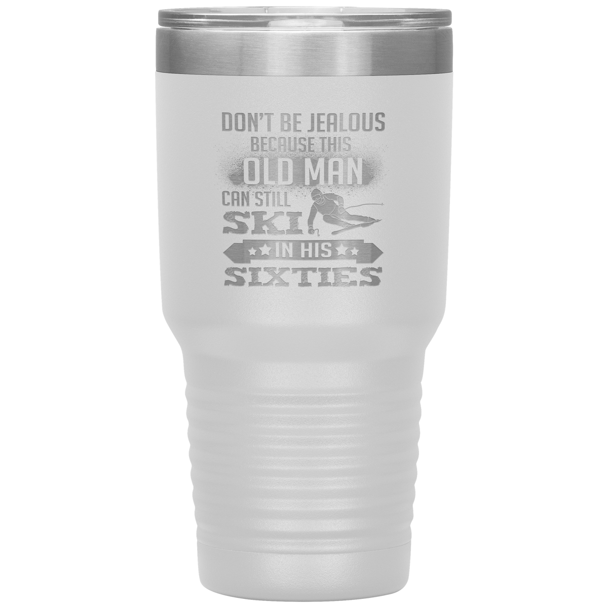 Don't Be Jealous Because This Guy Can Ski In His Sixties 30oz Tumbler - Powderaddicts