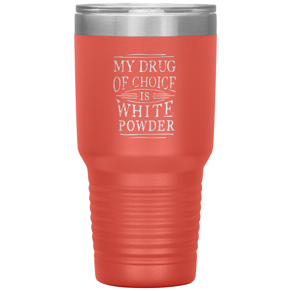 My Drug Of Choice Is White Powder 30oz Tumbler - Powderaddicts