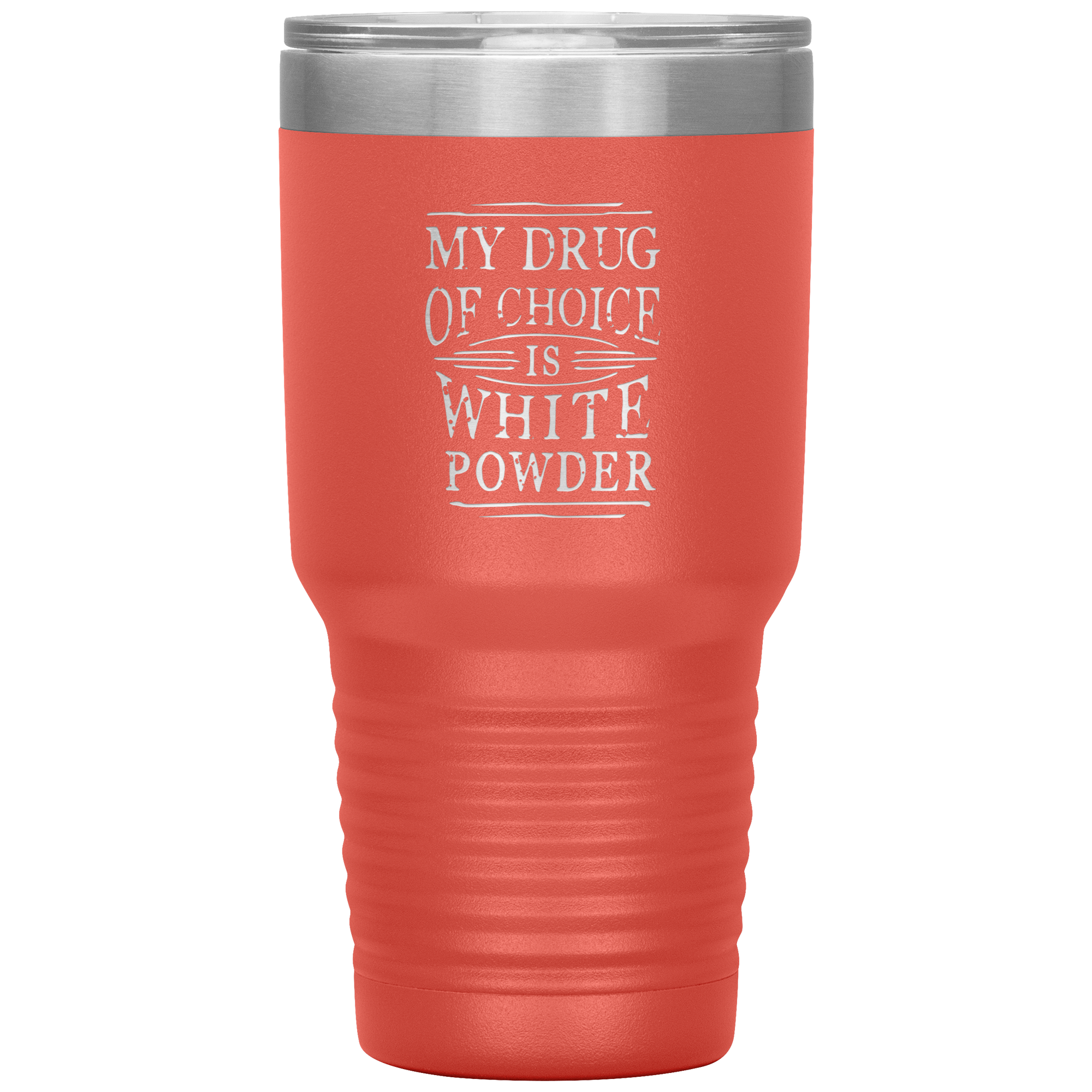 My Drug Of Choice Is White Powder 30oz Tumbler - Powderaddicts