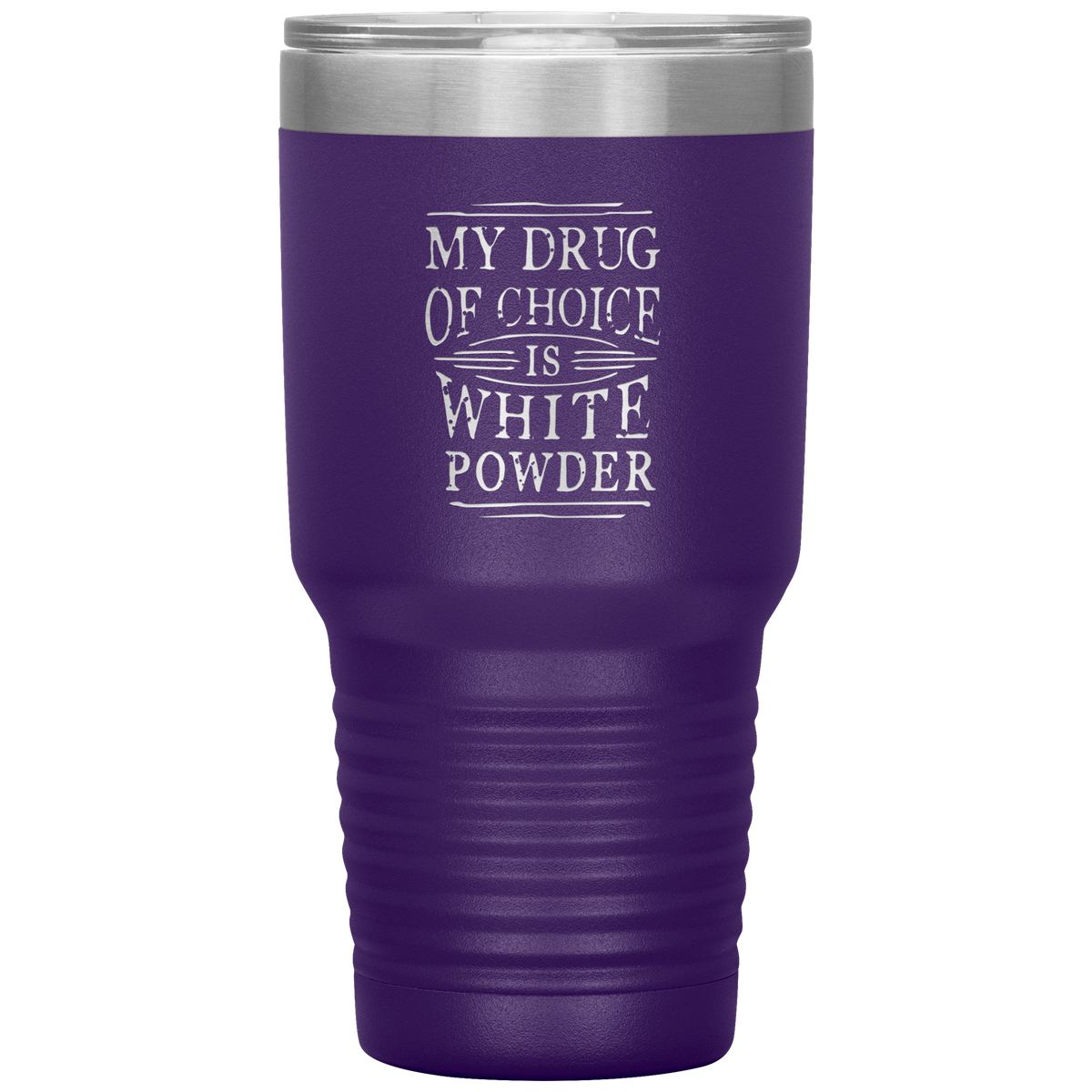 My Drug Of Choice Is White Powder 30oz Tumbler - Powderaddicts