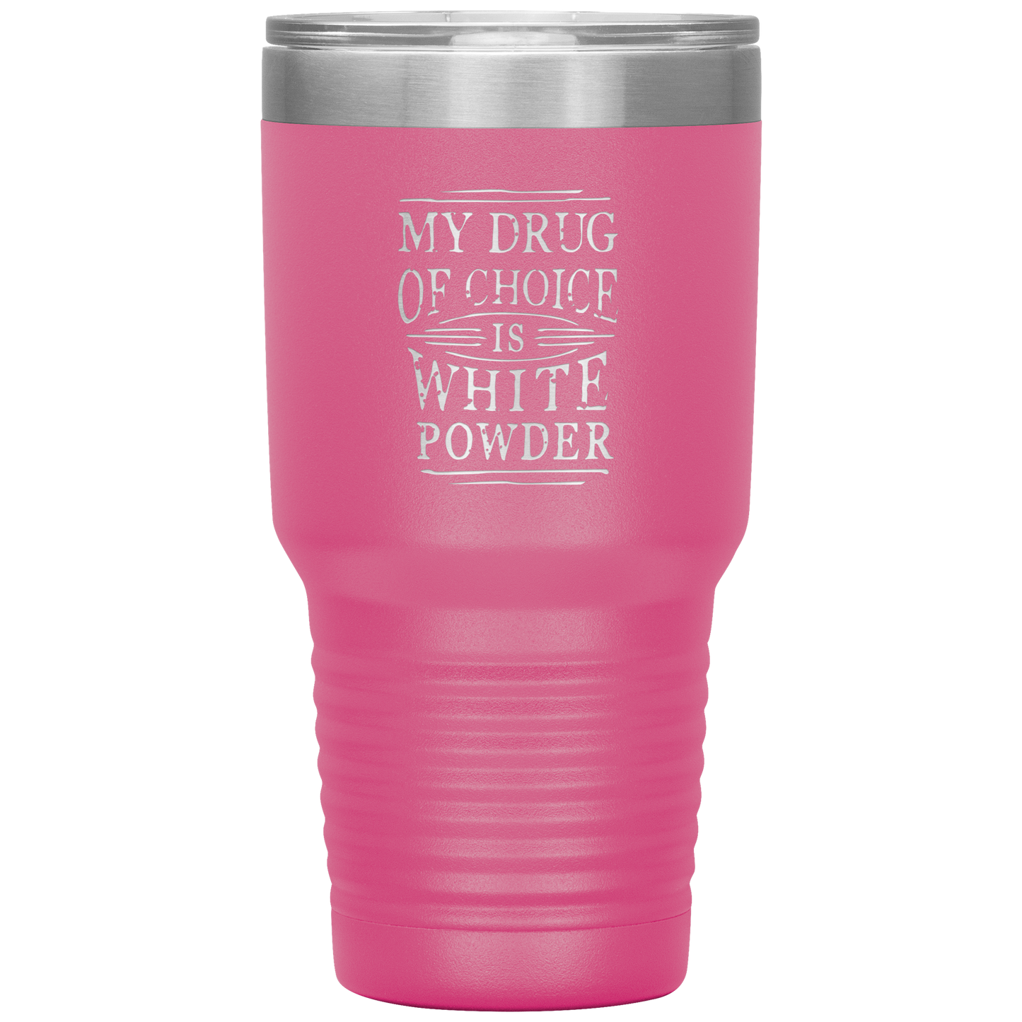 My Drug Of Choice Is White Powder 30oz Tumbler - Powderaddicts