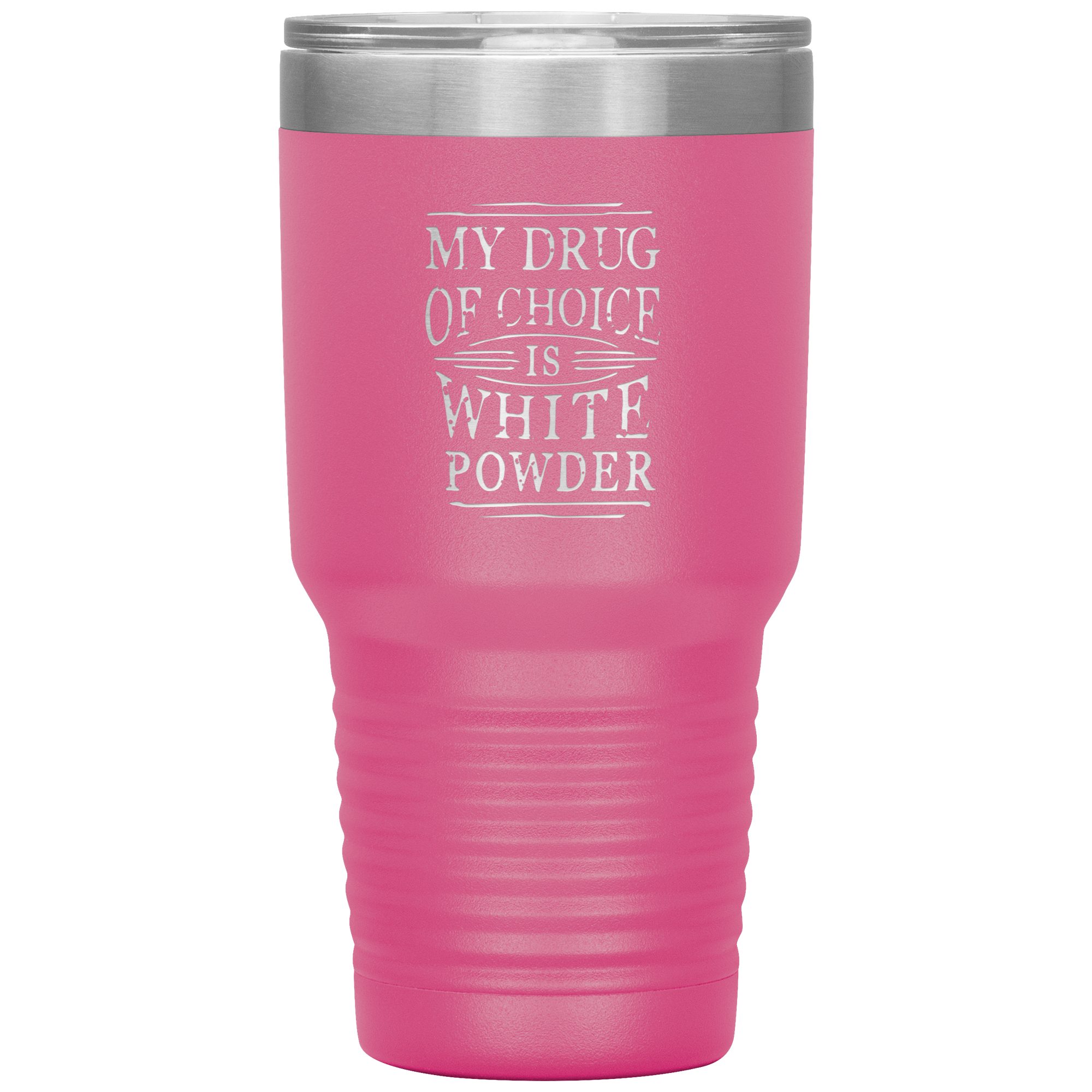My Drug Of Choice Is White Powder 30oz Tumbler - Powderaddicts
