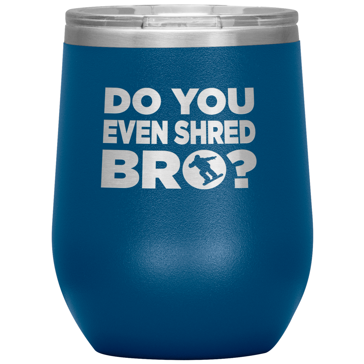 Do You Even Shred Bro Wine 12oz Tumbler - Powderaddicts