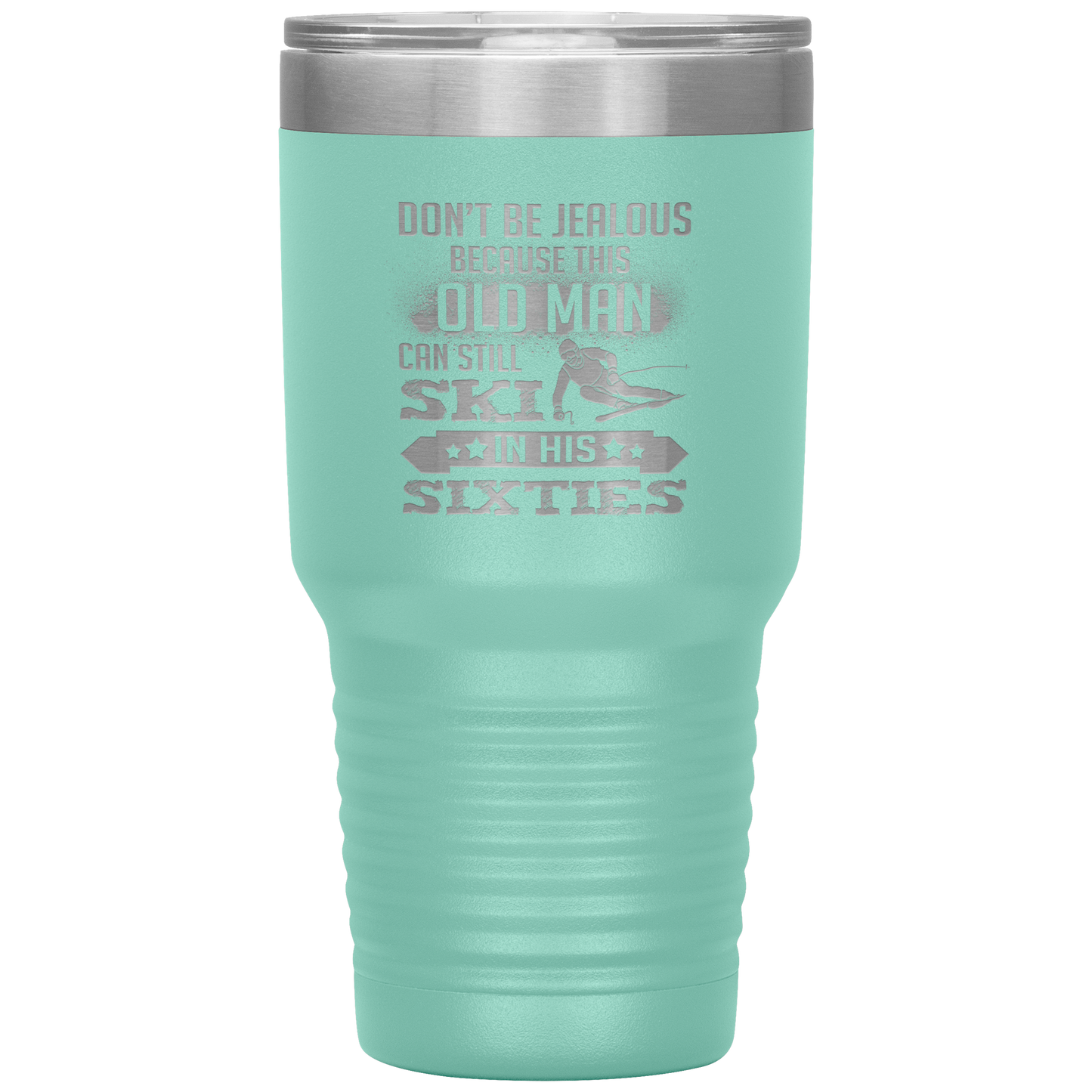 Don't Be Jealous Because This Guy Can Ski In His Sixties 30oz Tumbler - Powderaddicts