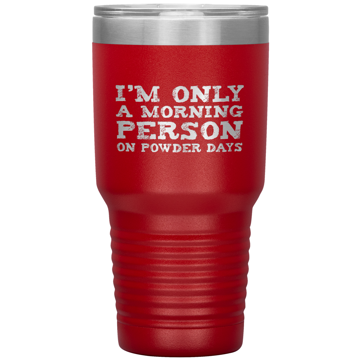 I'm Only A Morning Person On Powder Days 30oz Tumbler - Powderaddicts