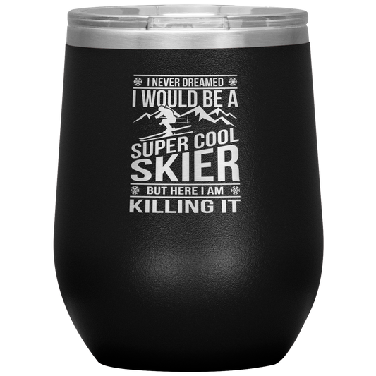 I Never Dreamed I Would Be A Super Cool Skier Wine 12oz Tumbler - Powderaddicts