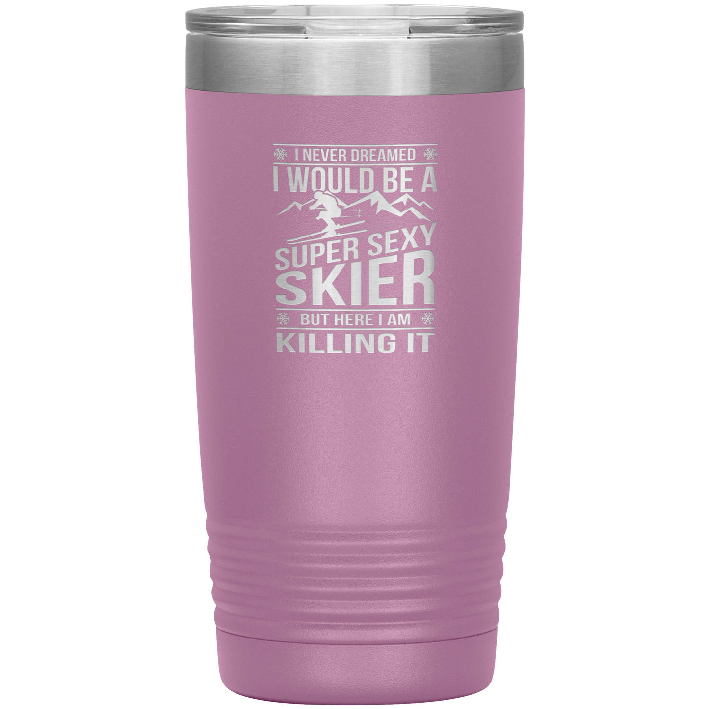 I Never Dreamed I'd Be A Super Sexy Skier 20oz Tumbler - Powderaddicts