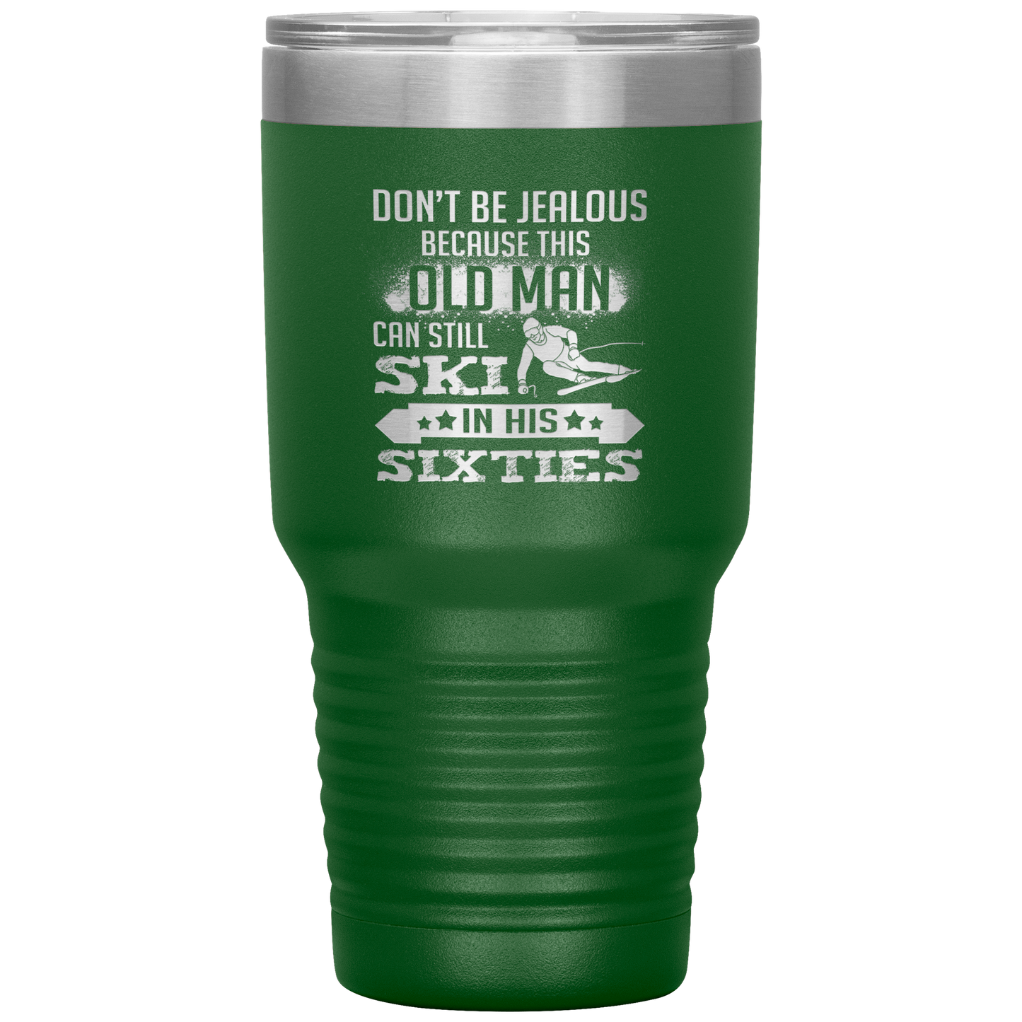 Don't Be Jealous Because This Guy Can Ski In His Sixties 30oz Tumbler - Powderaddicts