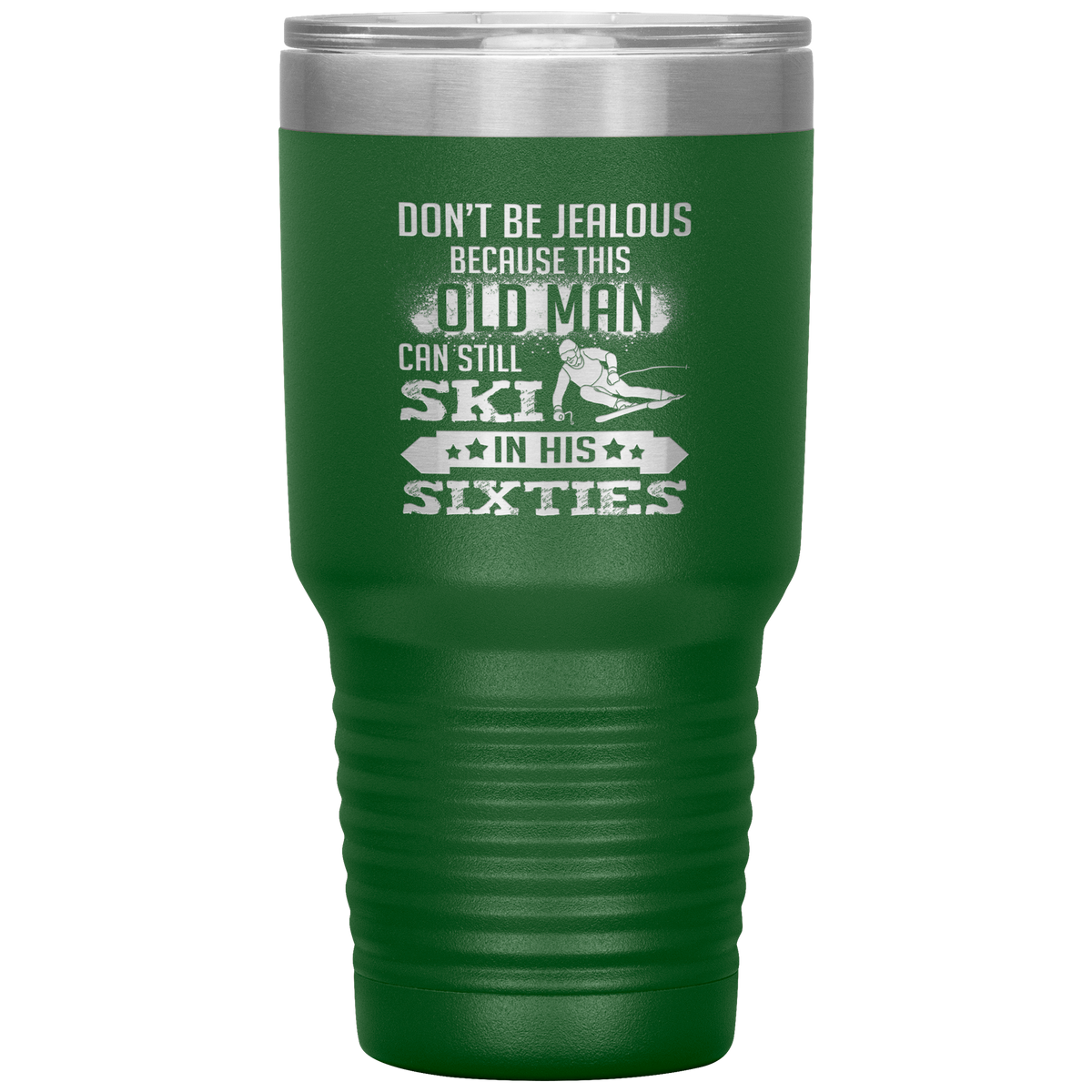 Don't Be Jealous Because This Guy Can Ski In His Sixties 30oz Tumbler - Powderaddicts