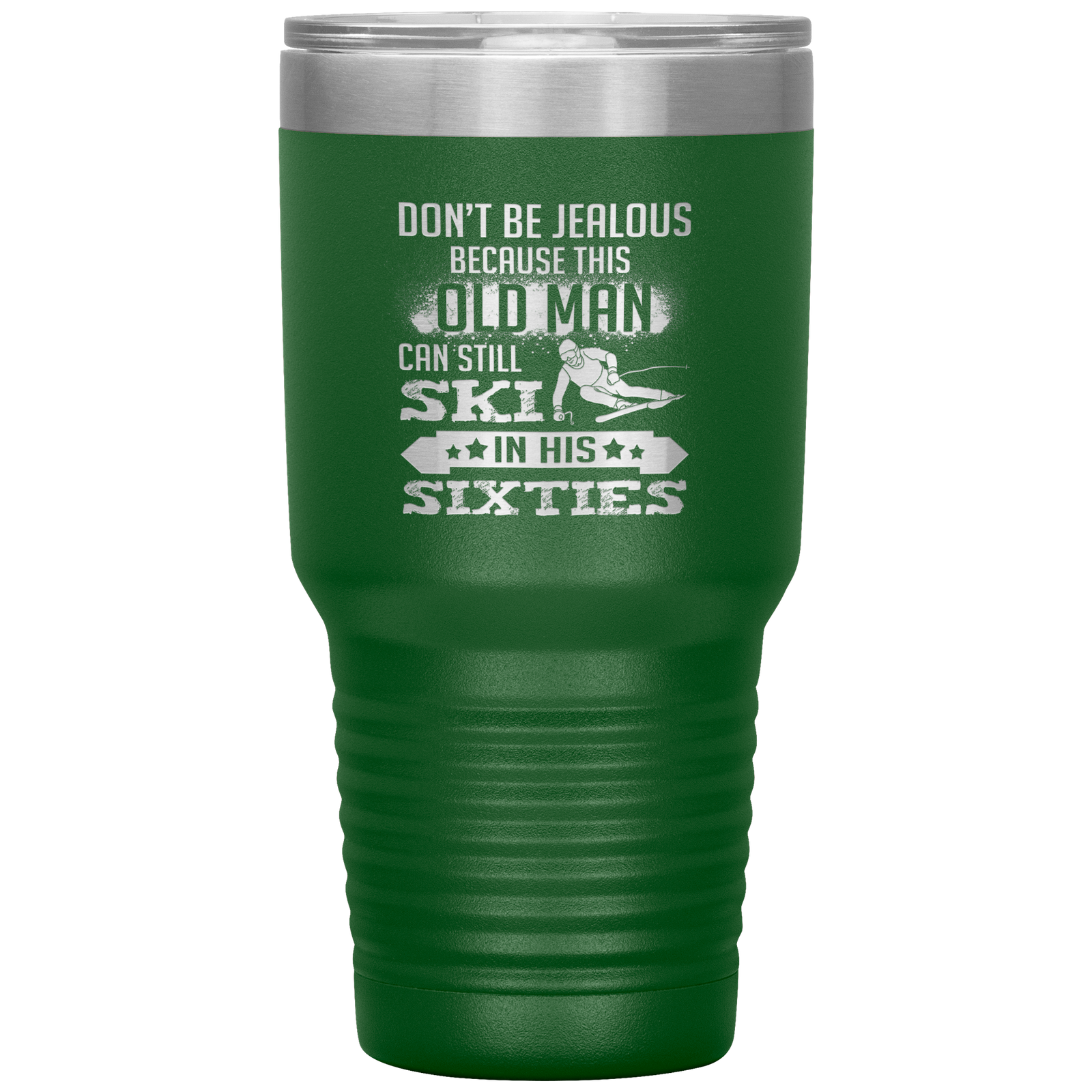 Don't Be Jealous Because This Guy Can Ski In His Sixties 30oz Tumbler - Powderaddicts