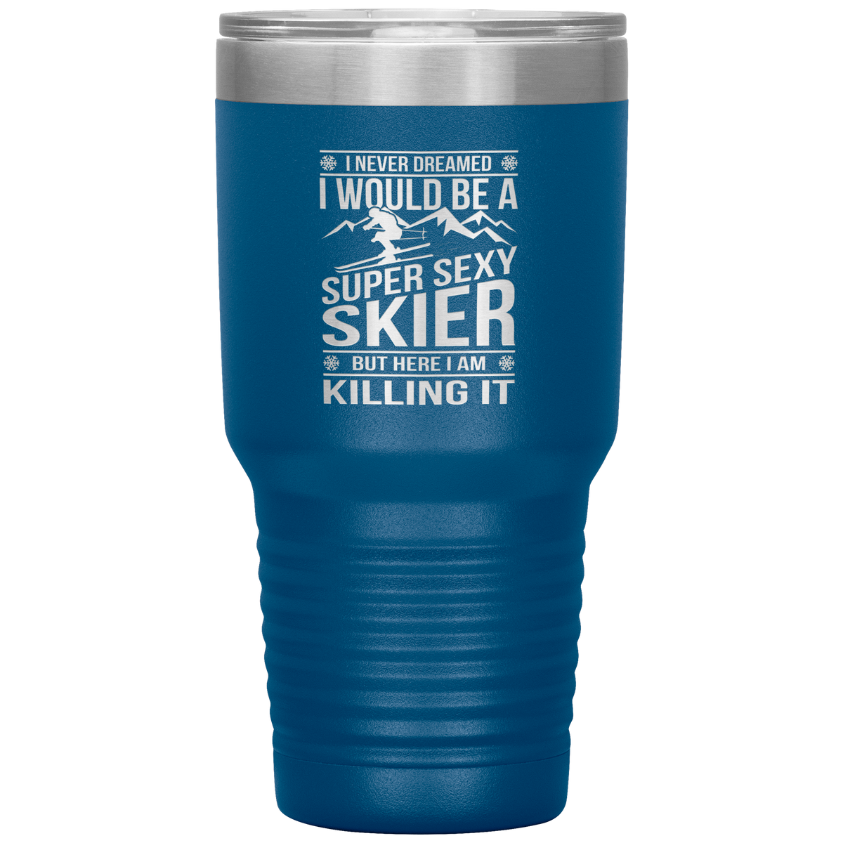I Never Dreamed I'd Be A Super Sexy Skier 30oz Tumbler - Powderaddicts