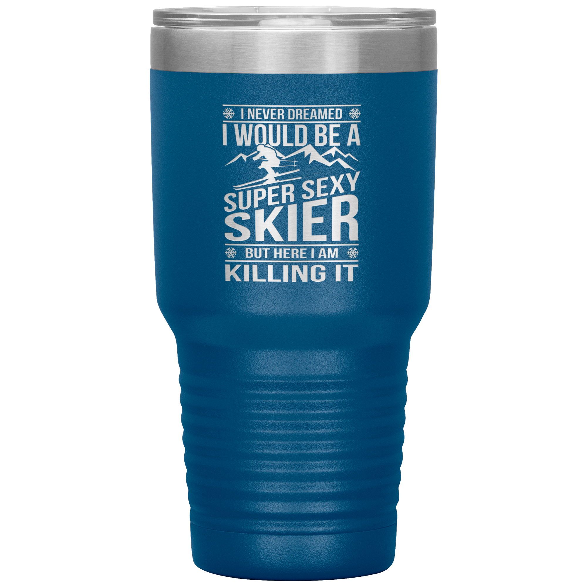 I Never Dreamed I'd Be A Super Sexy Skier 30oz Tumbler - Powderaddicts