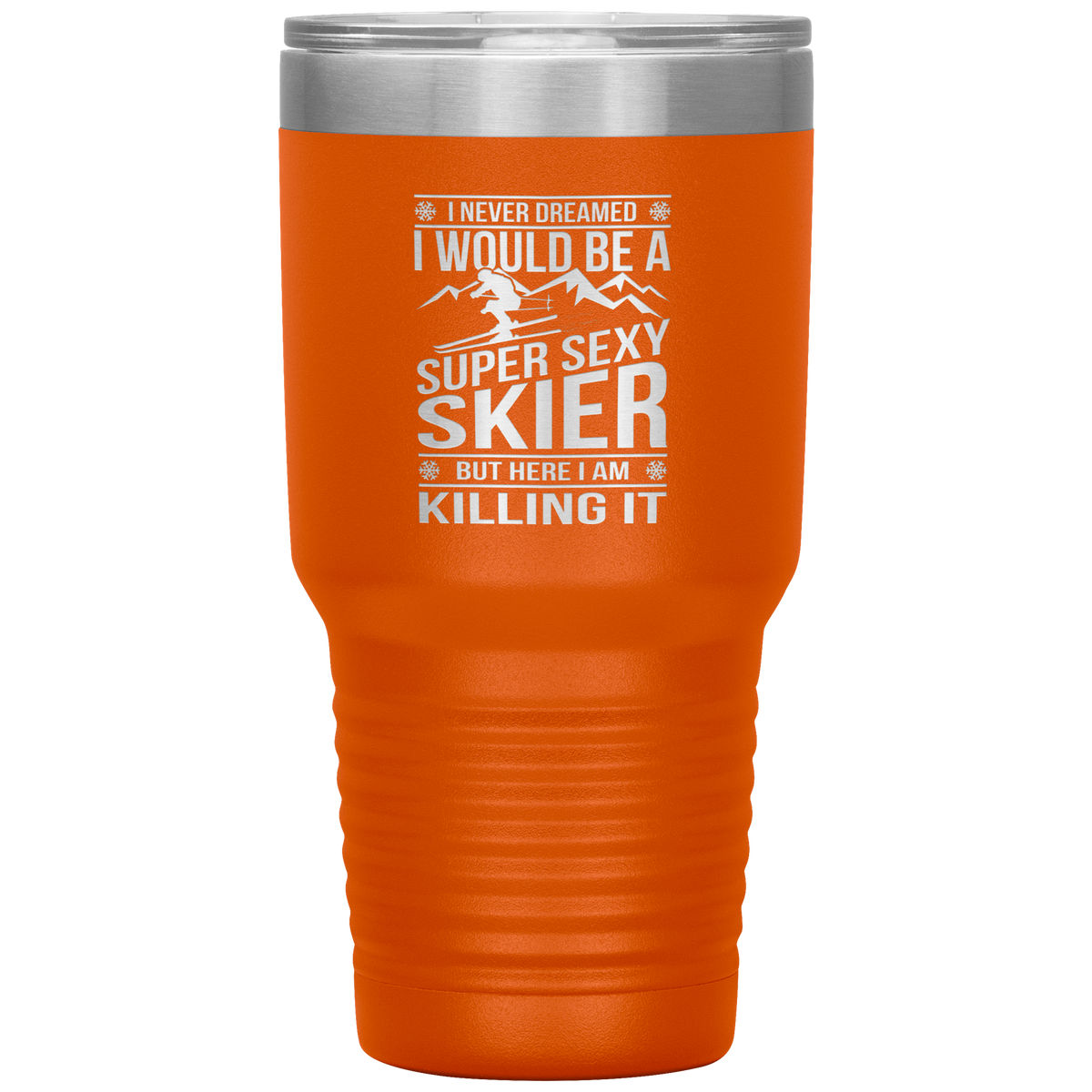 I Never Dreamed I'd Be A Super Sexy Skier 30oz Tumbler - Powderaddicts