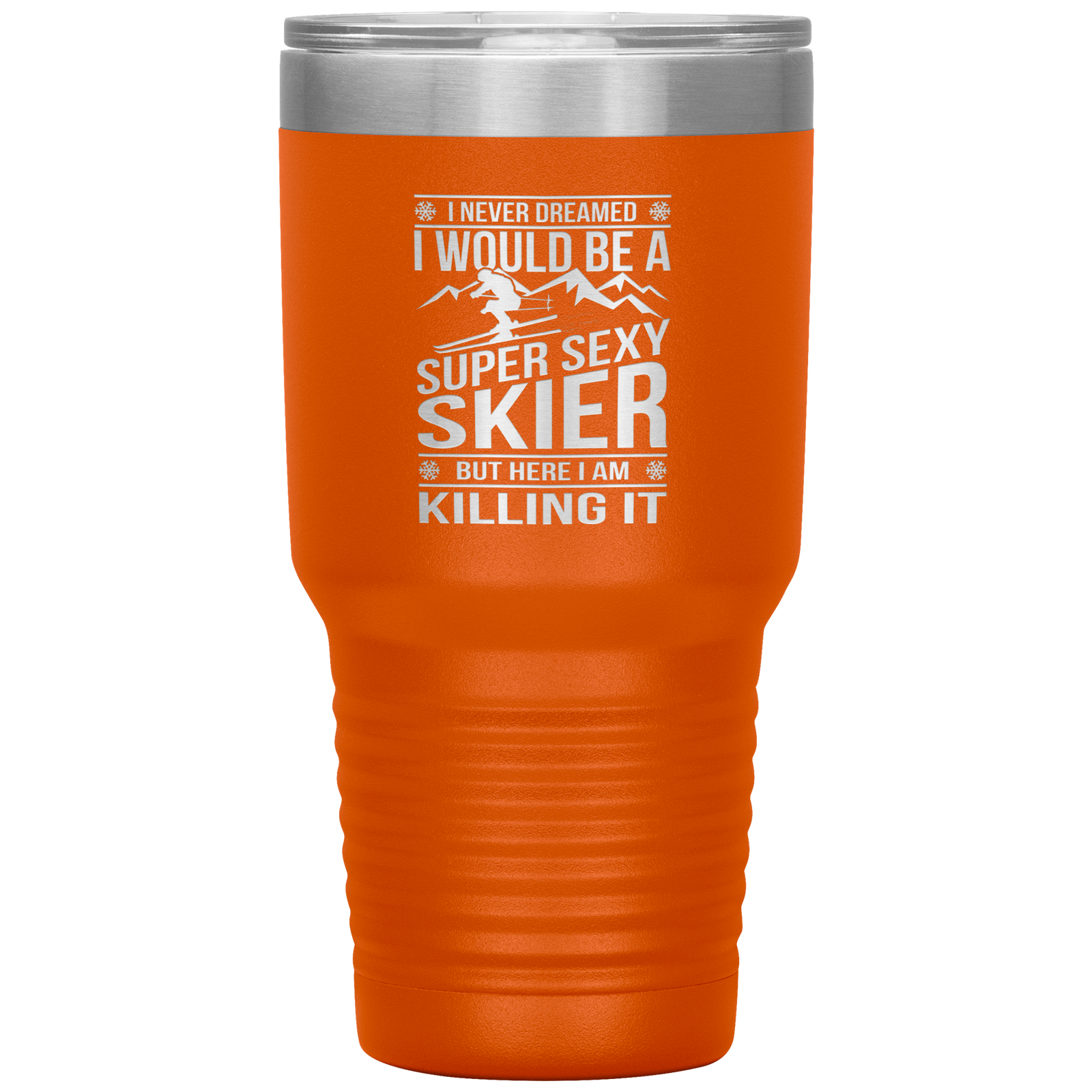 I Never Dreamed I'd Be A Super Sexy Skier 30oz Tumbler - Powderaddicts