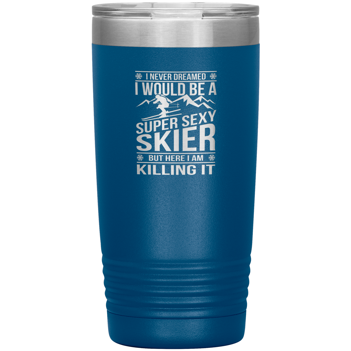 I Never Dreamed I'd Be A Super Sexy Skier 20oz Tumbler - Powderaddicts