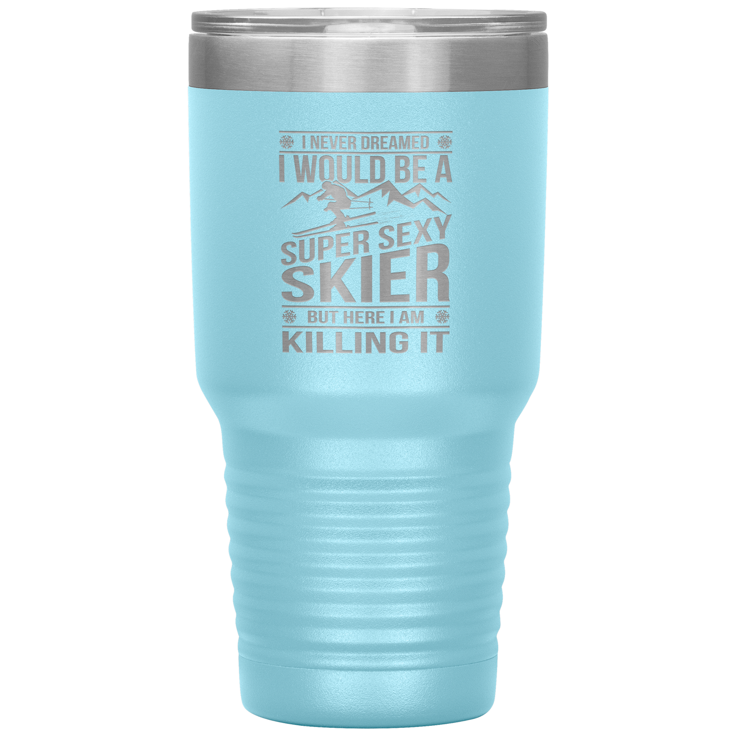 I Never Dreamed I'd Be A Super Sexy Skier 30oz Tumbler - Powderaddicts