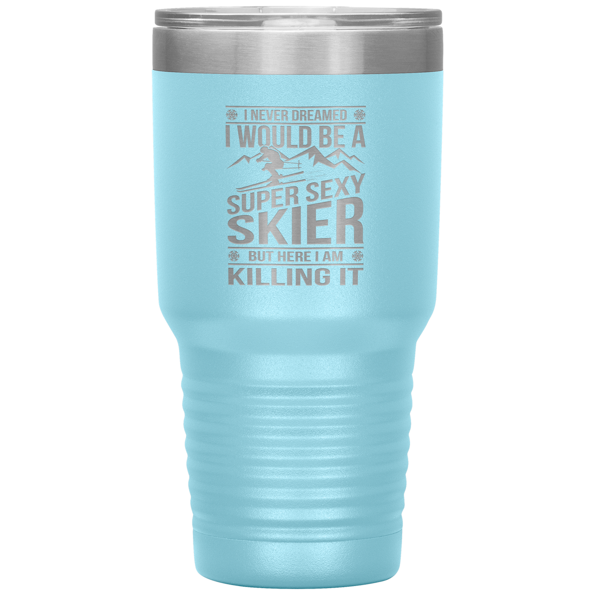 I Never Dreamed I'd Be A Super Sexy Skier 30oz Tumbler - Powderaddicts
