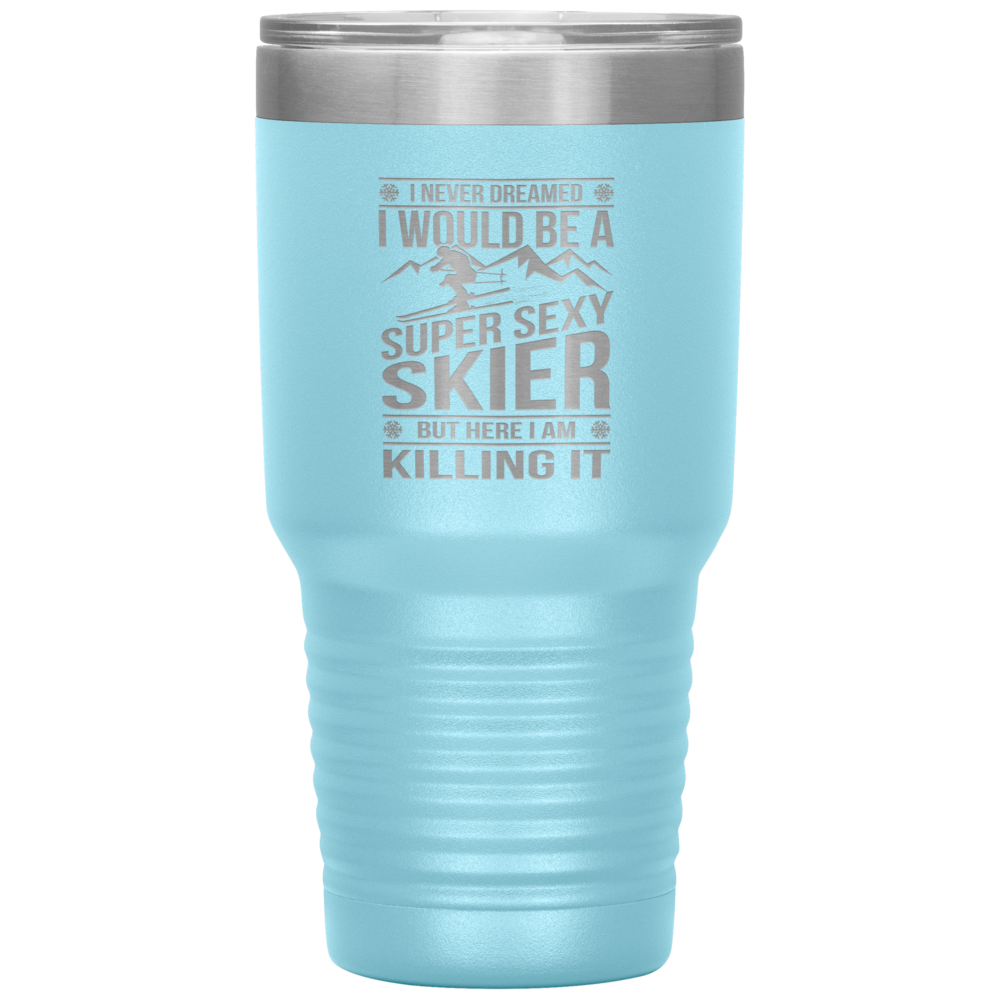 I Never Dreamed I'd Be A Super Sexy Skier 30oz Tumbler - Powderaddicts