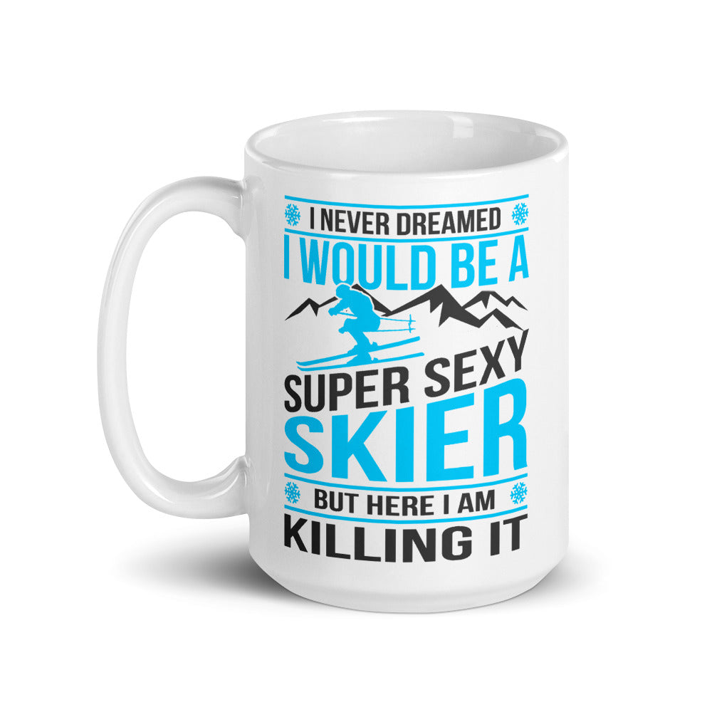 I Never Dreamed I'd Be A Super Sexy Skier But Here I Am Killing It Mug - Powderaddicts