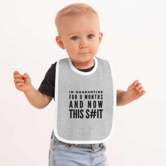 In Quarantine For 9 Months And Now This $hit Embroidered Baby Bib - Powderaddicts