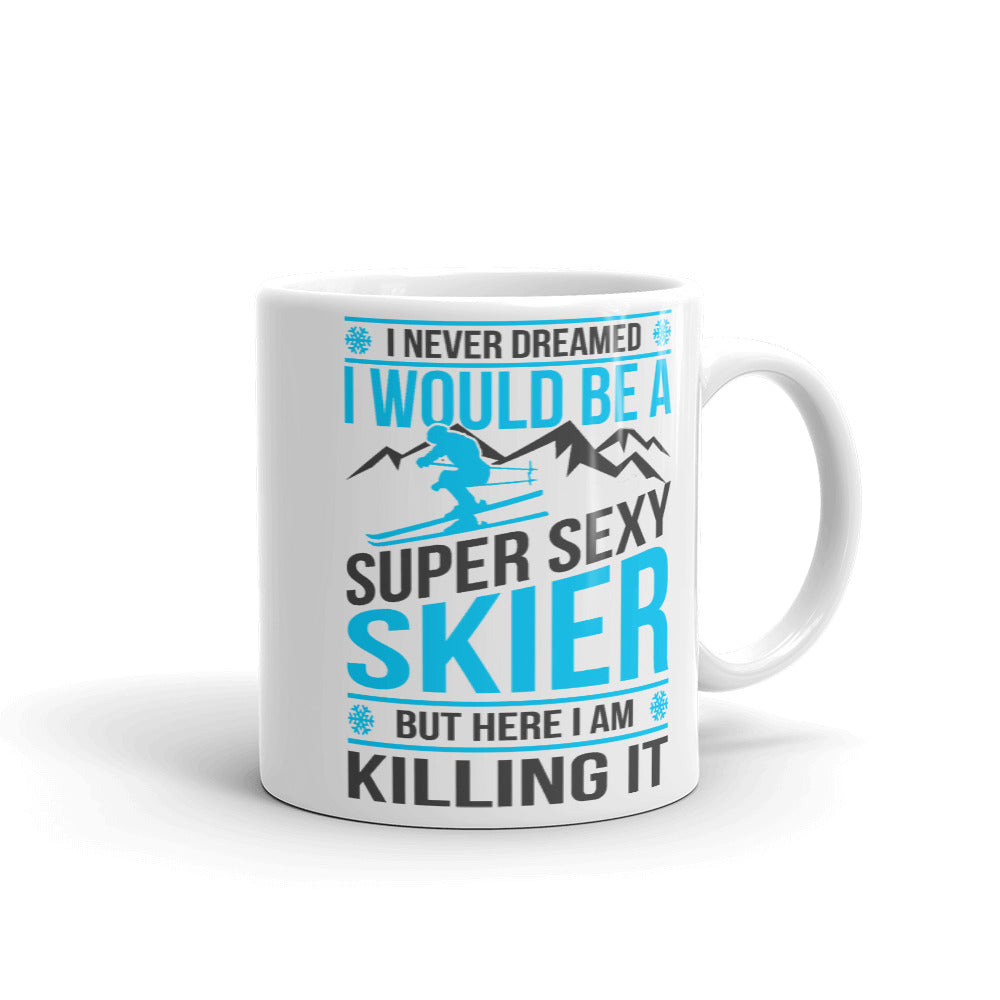 I Never Dreamed I'd Be A Super Sexy Skier But Here I Am Killing It Mug - Powderaddicts