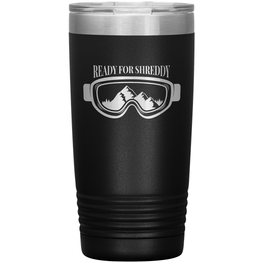 Ready For Shreddy 20oz Tumbler - Powderaddicts