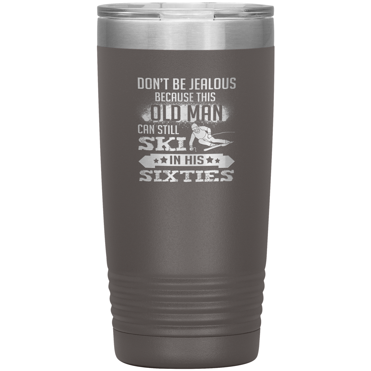 Don't Be Jealous Because This Guy Can Ski In His Sixties 20oz Tumbler - Powderaddicts
