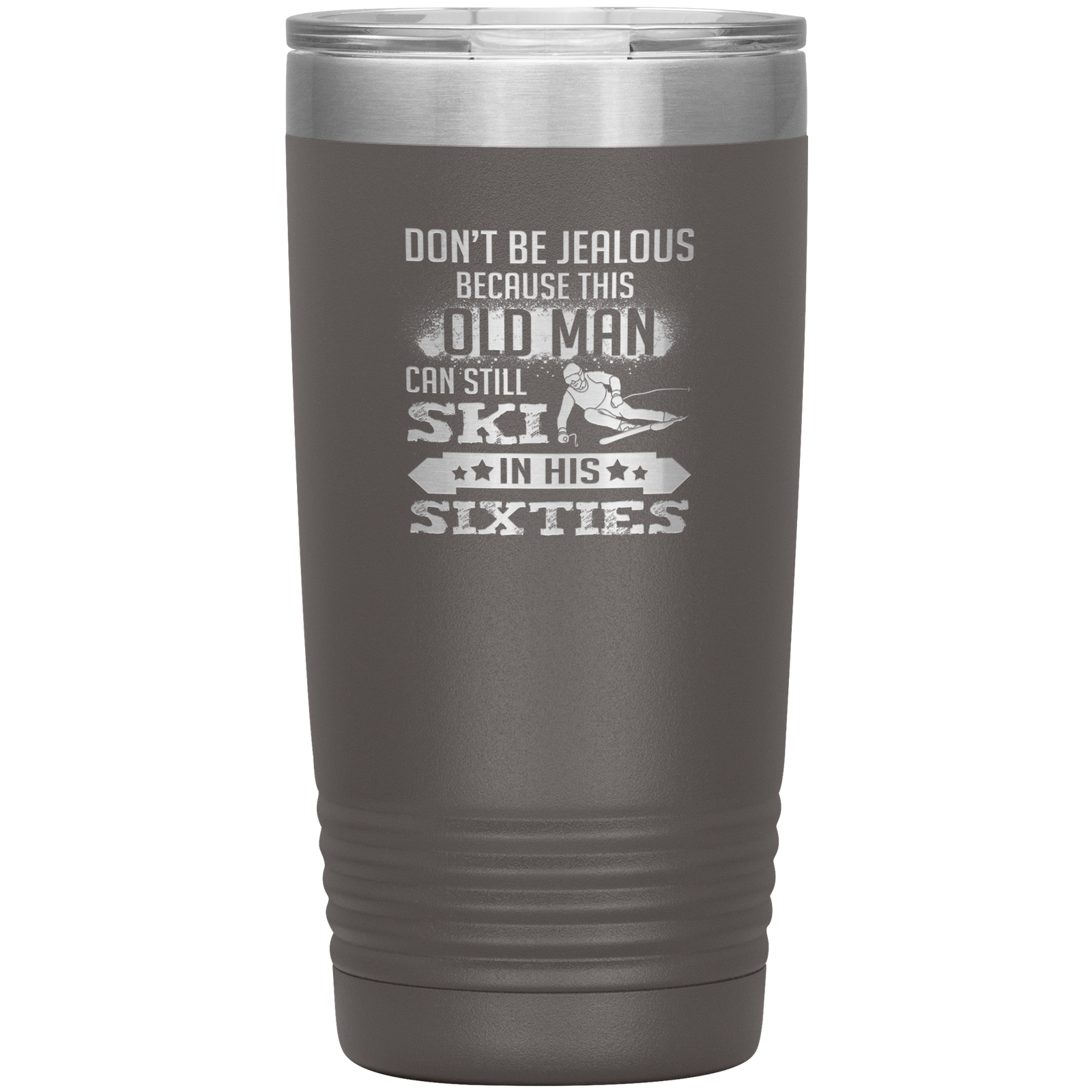 Don't Be Jealous Because This Guy Can Ski In His Sixties 20oz Tumbler - Powderaddicts