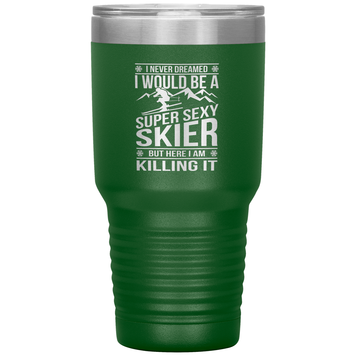 I Never Dreamed I'd Be A Super Sexy Skier 30oz Tumbler - Powderaddicts
