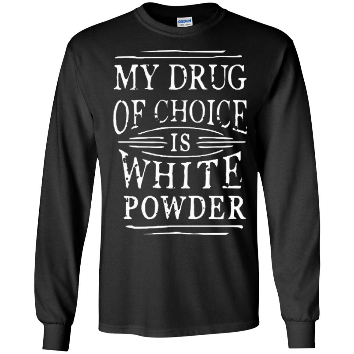 My Drug Of Choice Is White Powder Long Sleeves - Powderaddicts