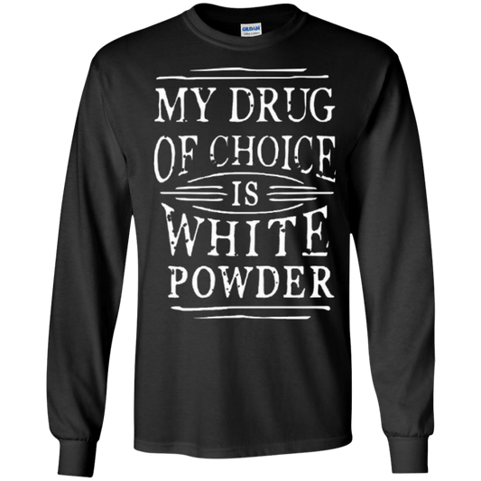 My Drug Of Choice Is White Powder Long Sleeves - Powderaddicts