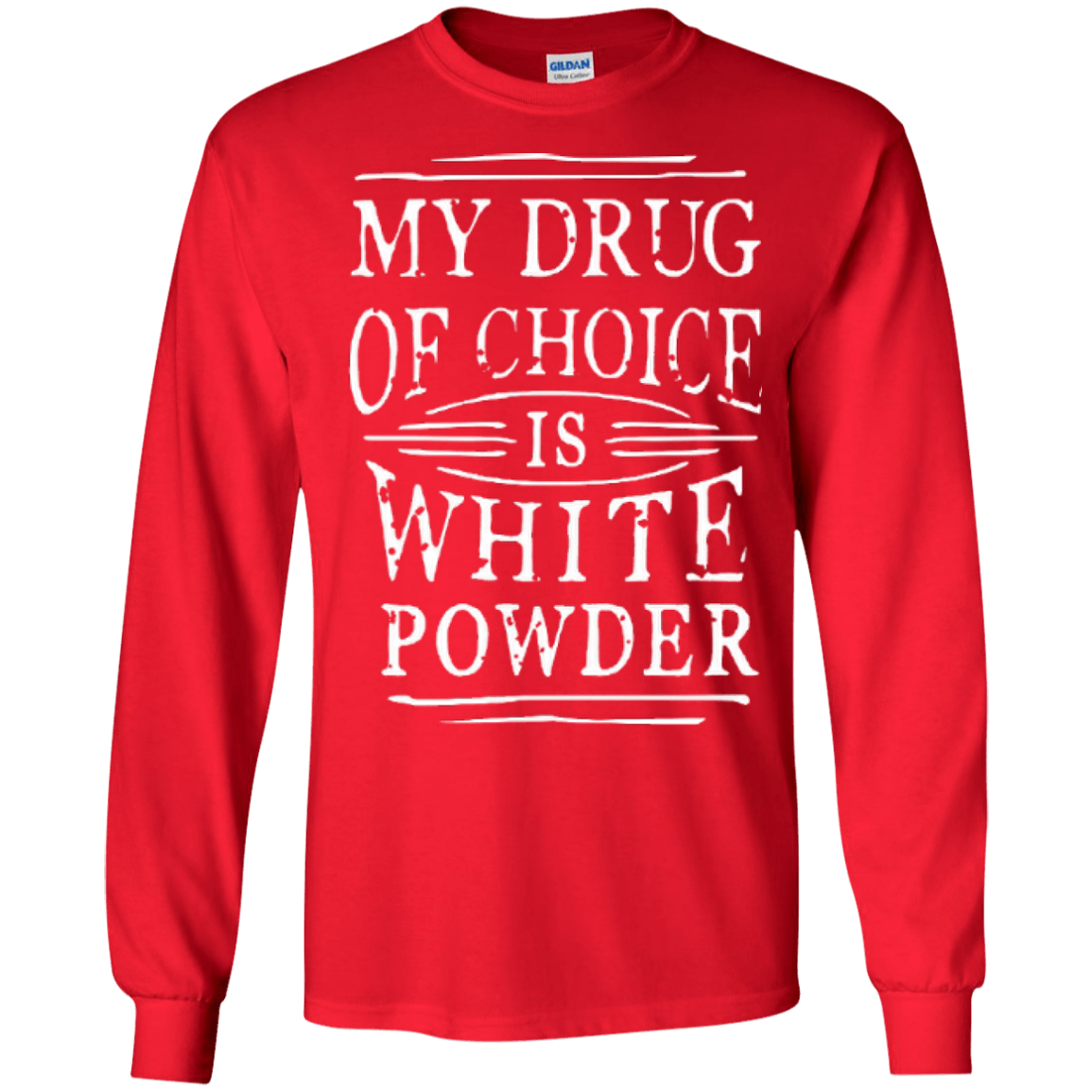 My Drug Of Choice Is White Powder Long Sleeves - Powderaddicts