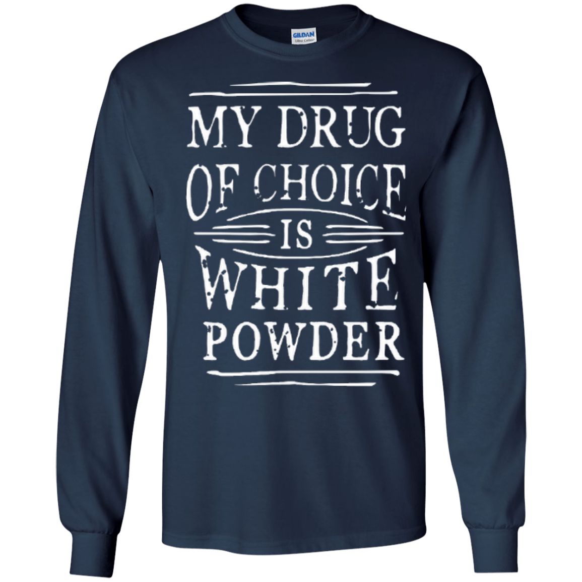 My Drug Of Choice Is White Powder Long Sleeves - Powderaddicts
