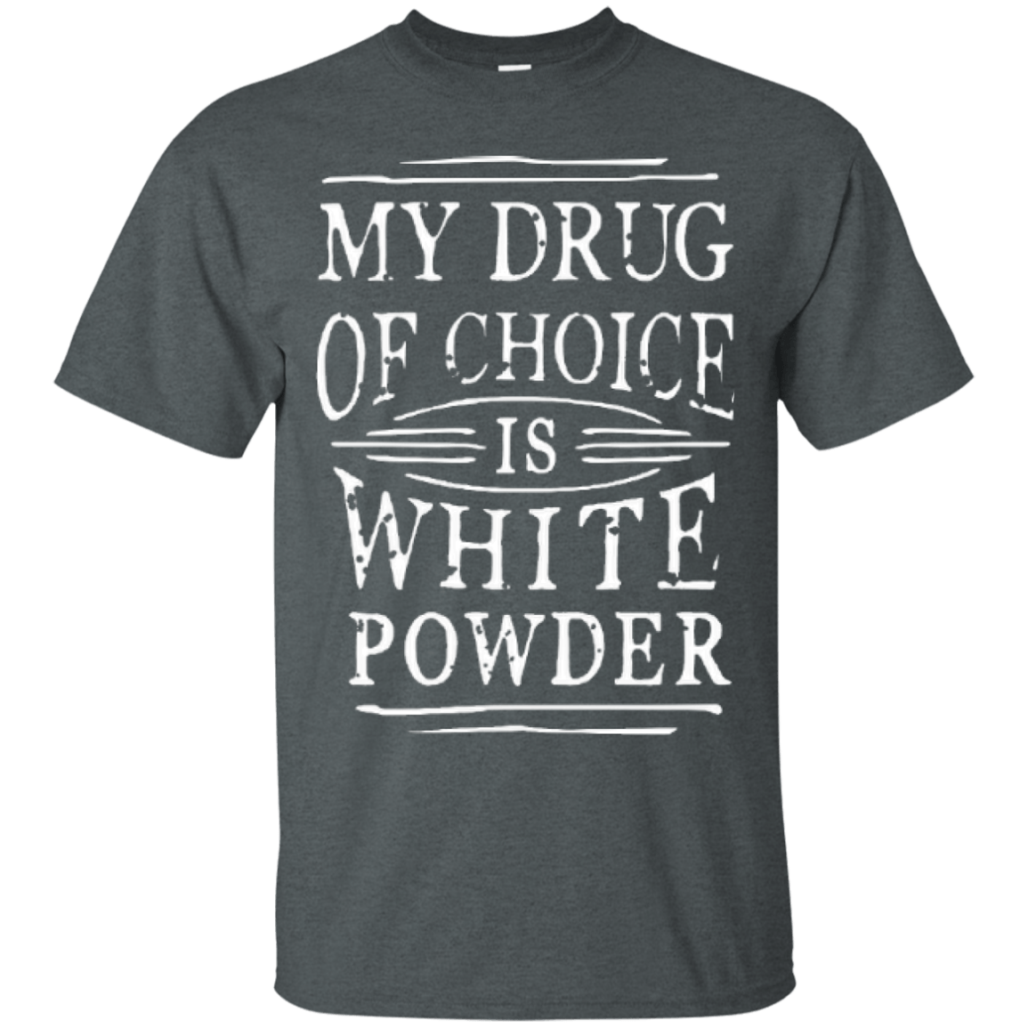 My Drug Of Choice Is White Powder Tees - Powderaddicts