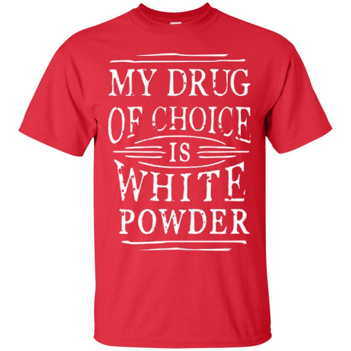 My Drug Of Choice Is White Powder Tees - Powderaddicts