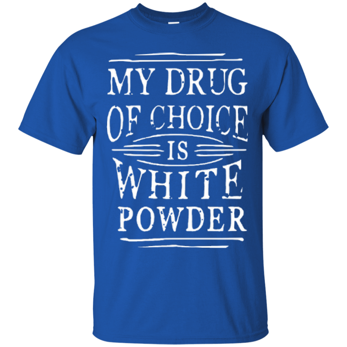 My Drug Of Choice Is White Powder Tees - Powderaddicts