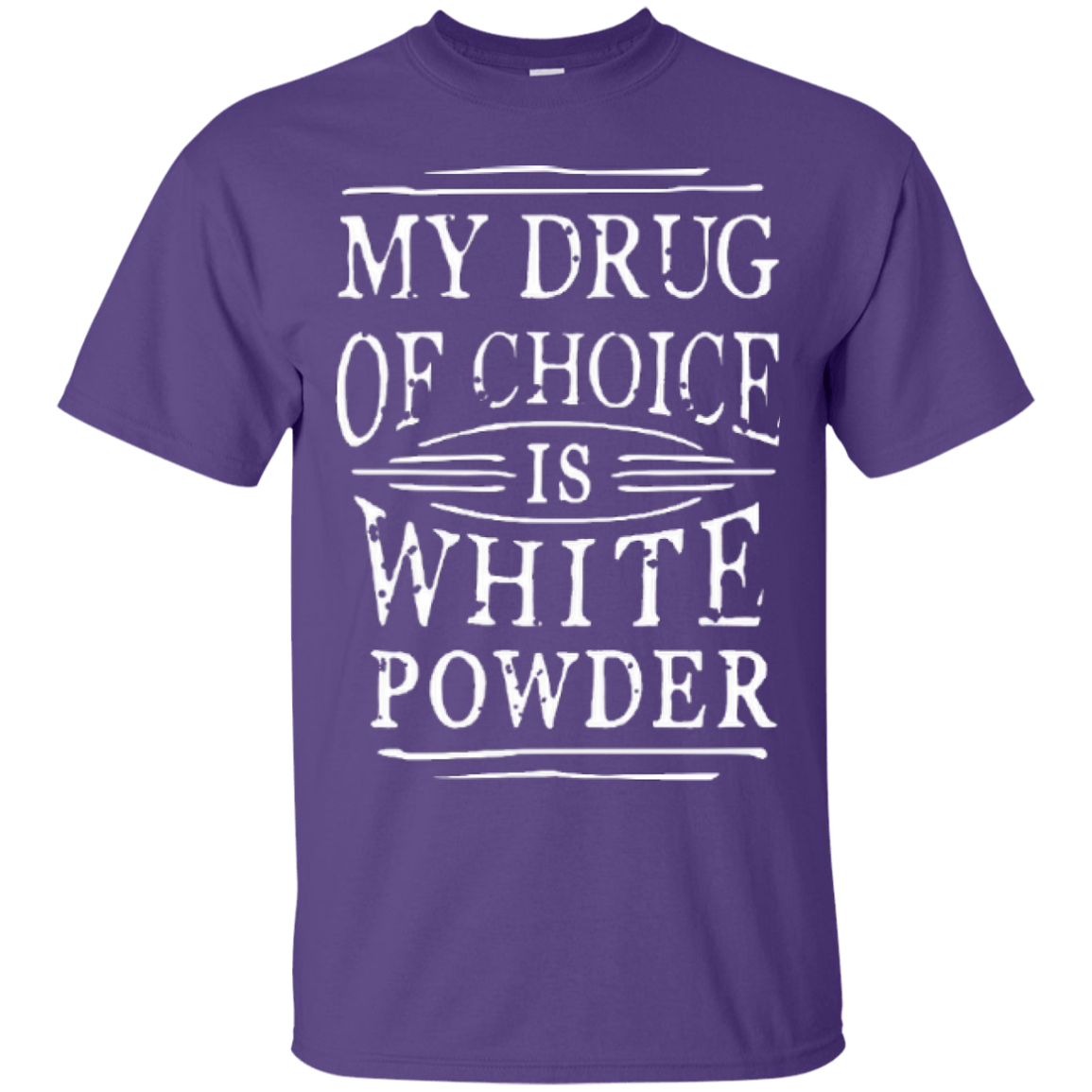 My Drug Of Choice Is White Powder Tees - Powderaddicts