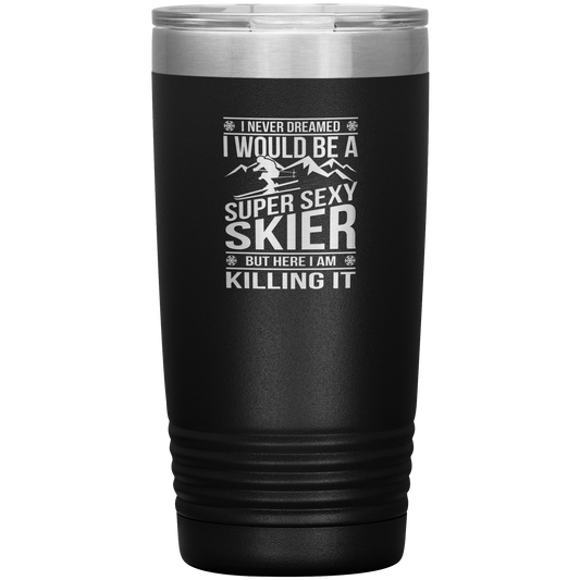 I Never Dreamed I'd Be A Super Sexy Skier 20oz Tumbler - Powderaddicts