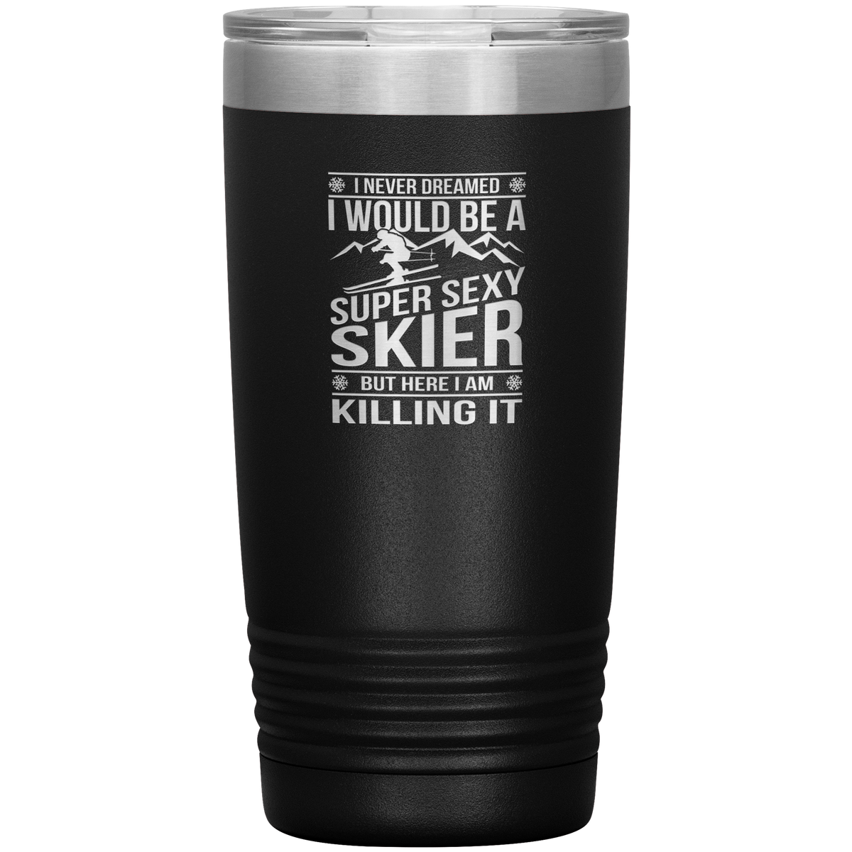 I Never Dreamed I'd Be A Super Sexy Skier 20oz Tumbler - Powderaddicts