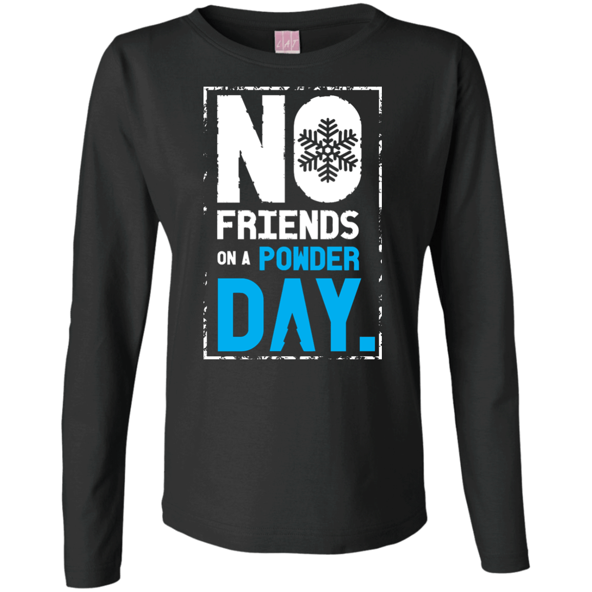 No Friends On A Powder Day Long Sleeves - Powderaddicts
