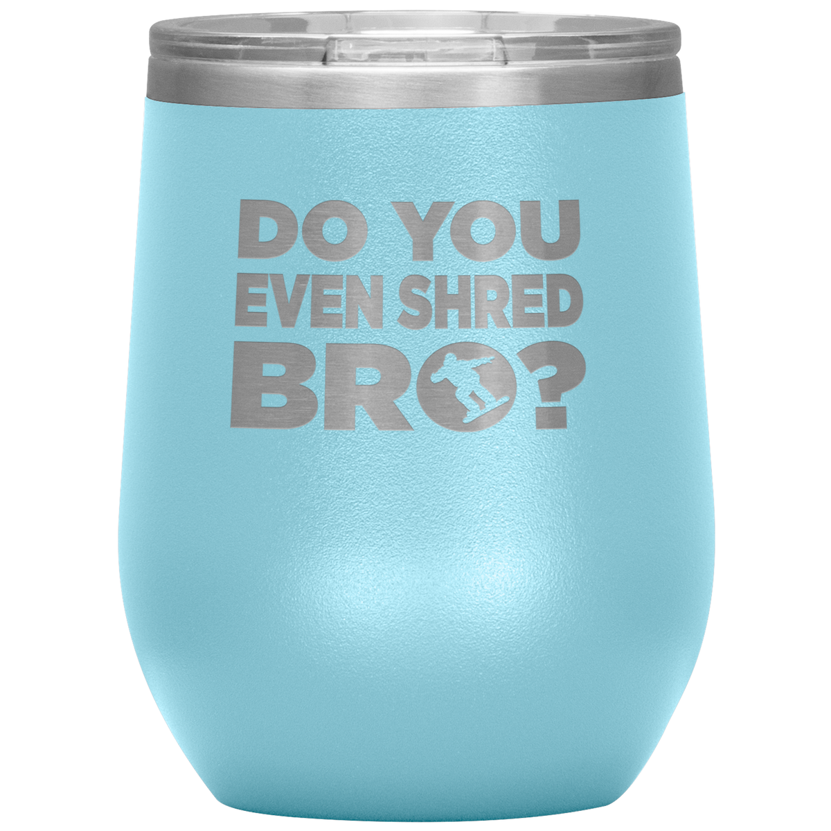 Do You Even Shred Bro Wine 12oz Tumbler - Powderaddicts